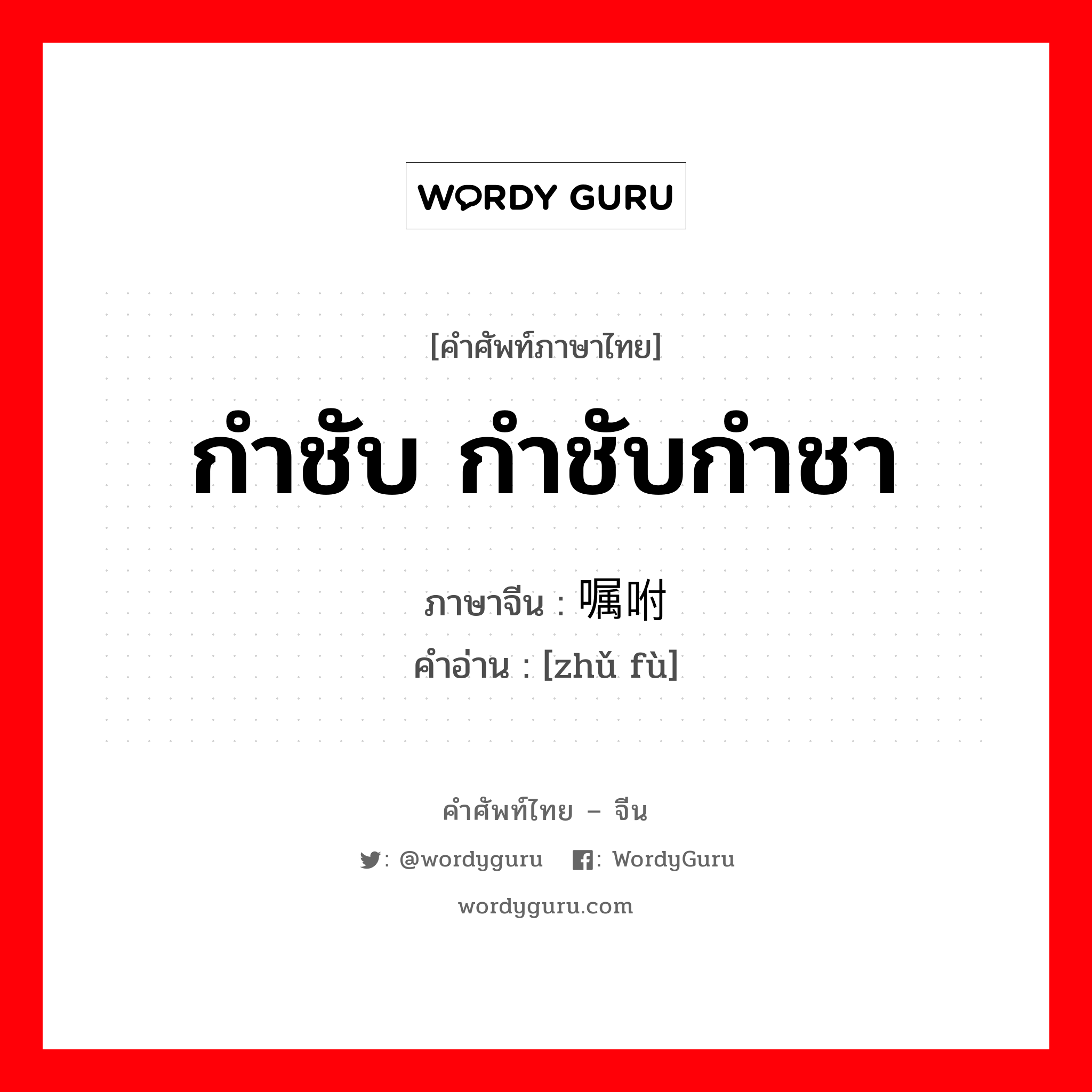 嘱咐 ภาษาไทย?, คำศัพท์ภาษาไทย - จีน 嘱咐 ภาษาจีน กำชับ กำชับกำชา คำอ่าน [zhǔ fù]