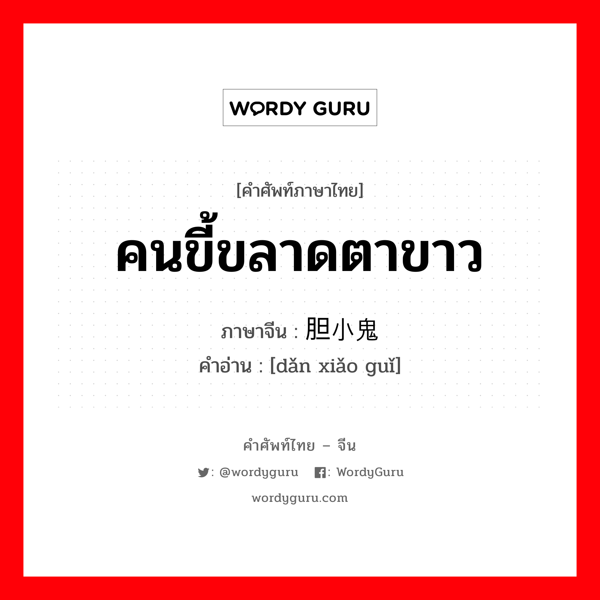 คนขี้ขลาดตาขาว ภาษาจีนคืออะไร, คำศัพท์ภาษาไทย - จีน คนขี้ขลาดตาขาว ภาษาจีน 胆小鬼 คำอ่าน [dǎn xiǎo guǐ]