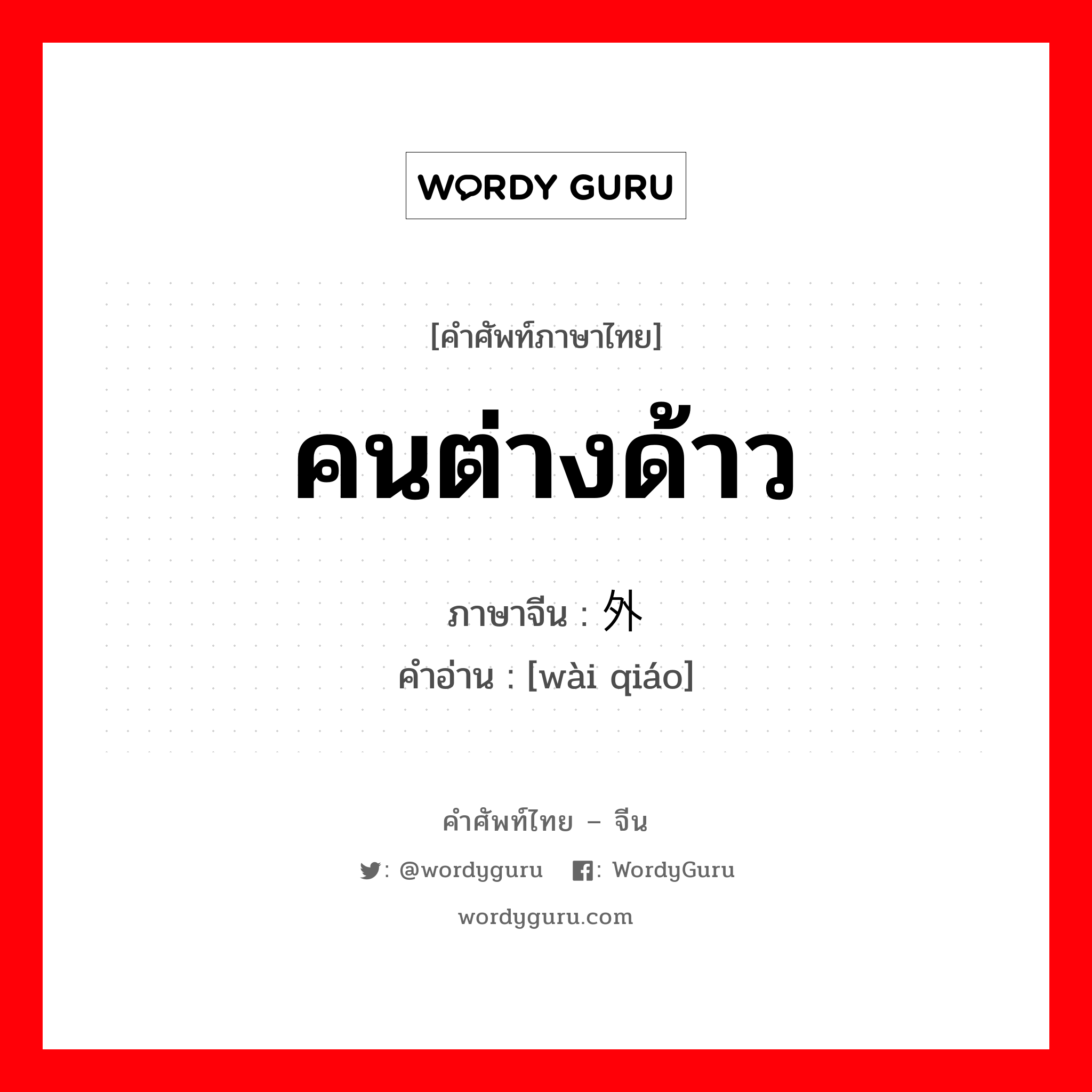คนต่างด้าว ภาษาจีนคืออะไร, คำศัพท์ภาษาไทย - จีน คนต่างด้าว ภาษาจีน 外侨 คำอ่าน [wài qiáo]