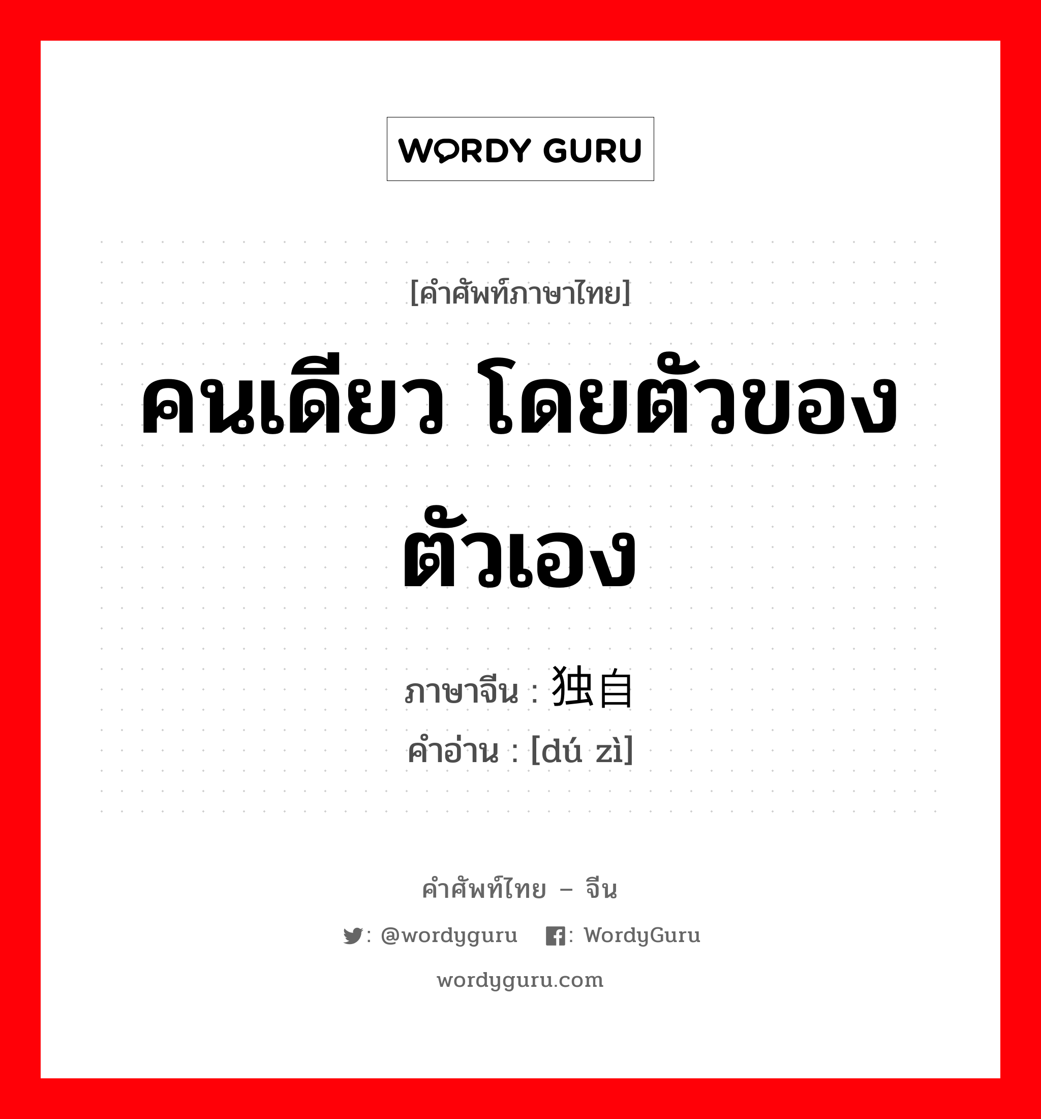 独自 ภาษาไทย?, คำศัพท์ภาษาไทย - จีน 独自 ภาษาจีน คนเดียว โดยตัวของตัวเอง คำอ่าน [dú zì]