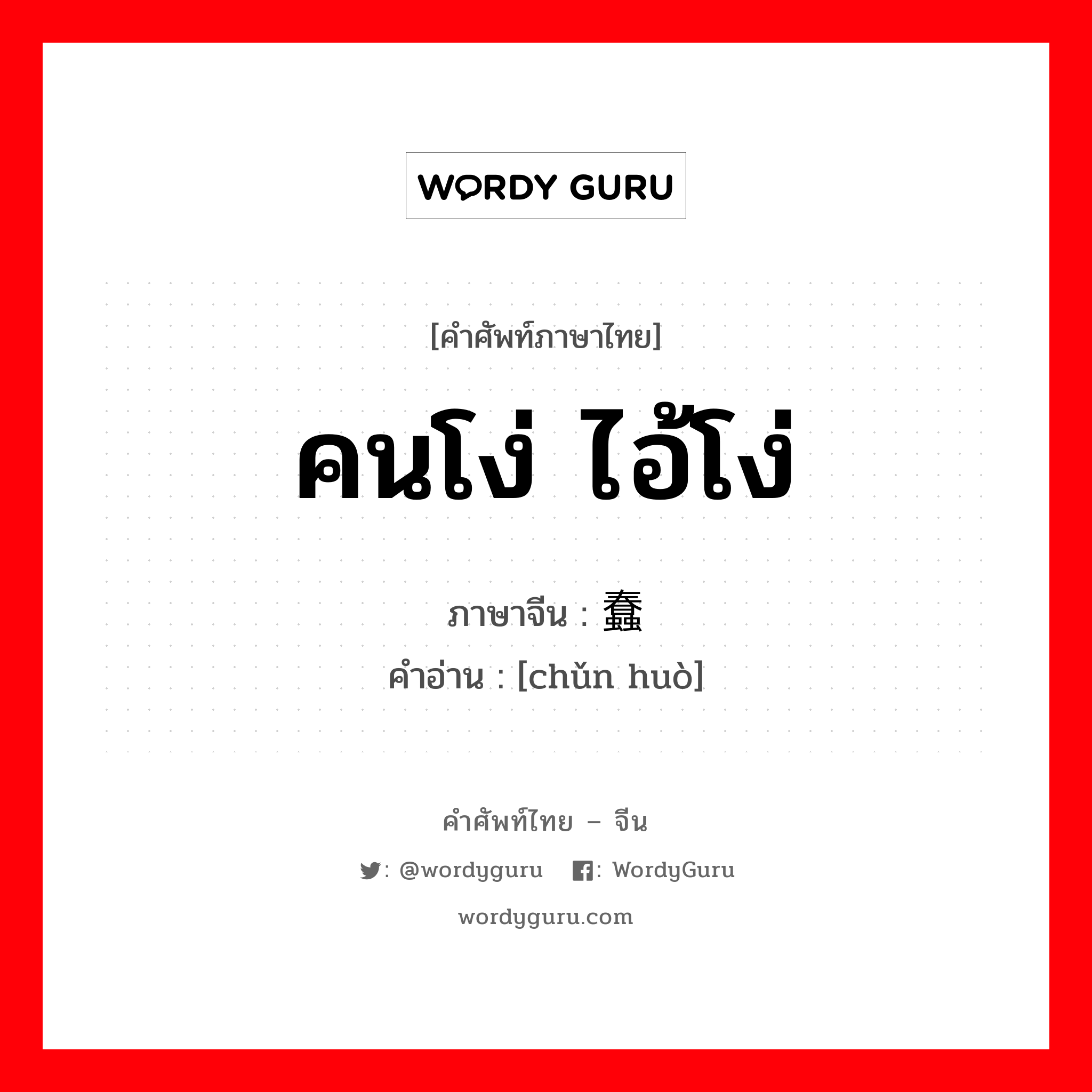 คนโง่ ไอ้โง่ ภาษาจีนคืออะไร, คำศัพท์ภาษาไทย - จีน คนโง่ ไอ้โง่ ภาษาจีน 蠢货 คำอ่าน [chǔn huò]