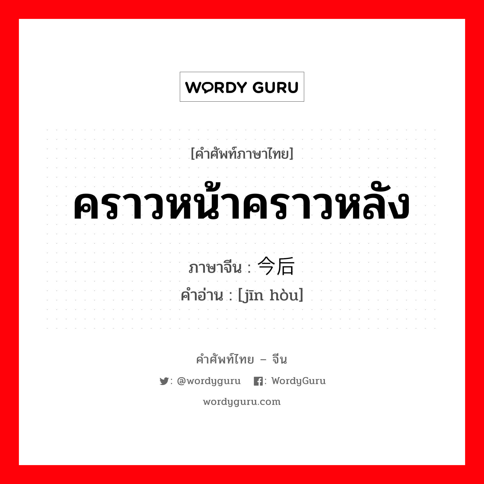 今后 ภาษาไทย?, คำศัพท์ภาษาไทย - จีน 今后 ภาษาจีน คราวหน้าคราวหลัง คำอ่าน [jīn hòu]