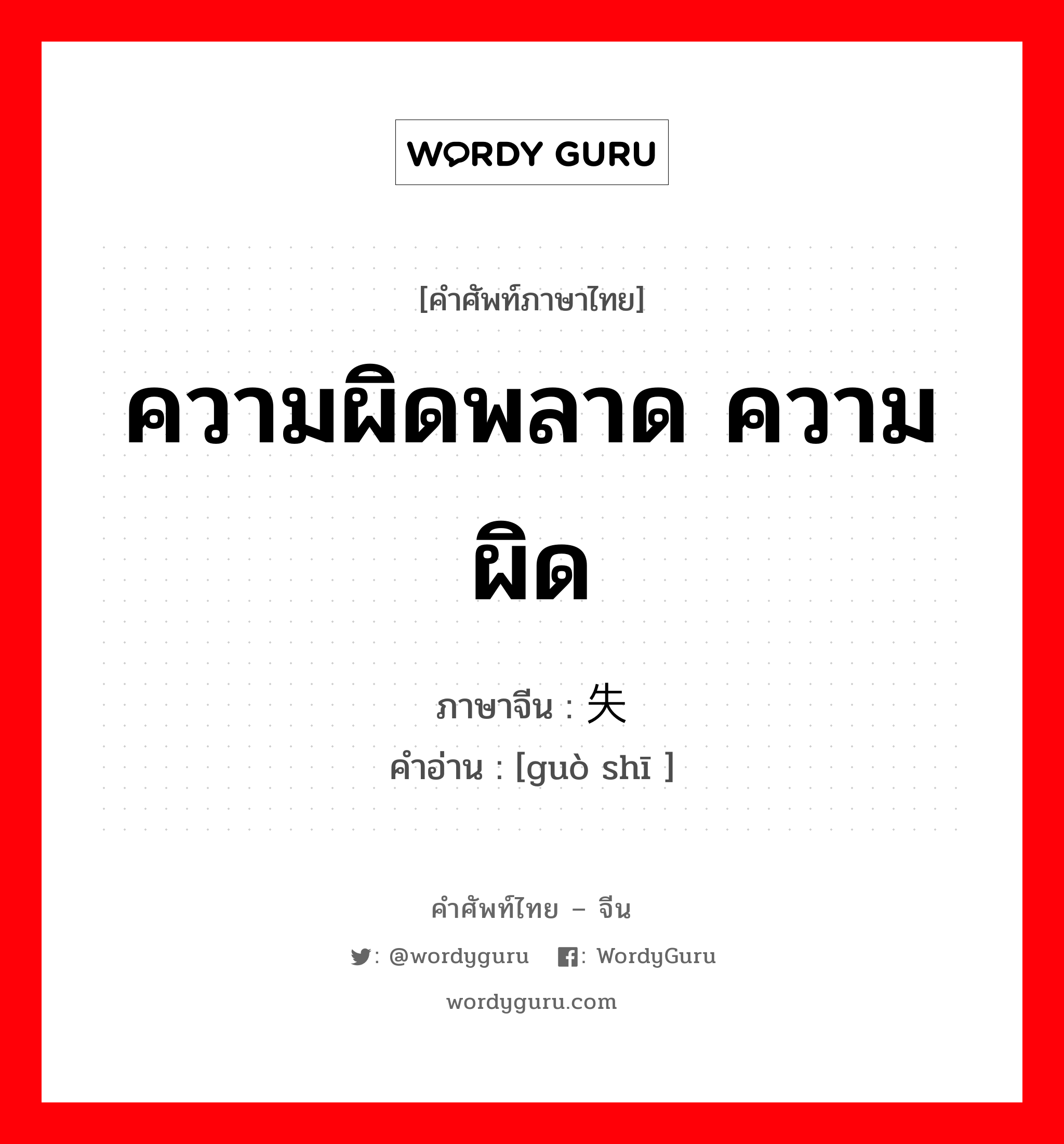 ความผิดพลาด ความผิด ภาษาจีนคืออะไร, คำศัพท์ภาษาไทย - จีน ความผิดพลาด ความผิด ภาษาจีน 过失 คำอ่าน [guò shī ]