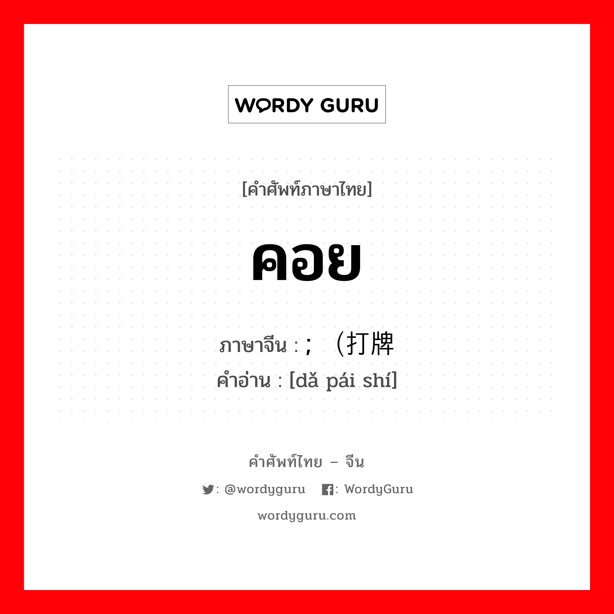 คอย ภาษาจีนคืออะไร, คำศัพท์ภาษาไทย - จีน คอย ภาษาจีน ; （打牌时 คำอ่าน [dǎ pái shí]