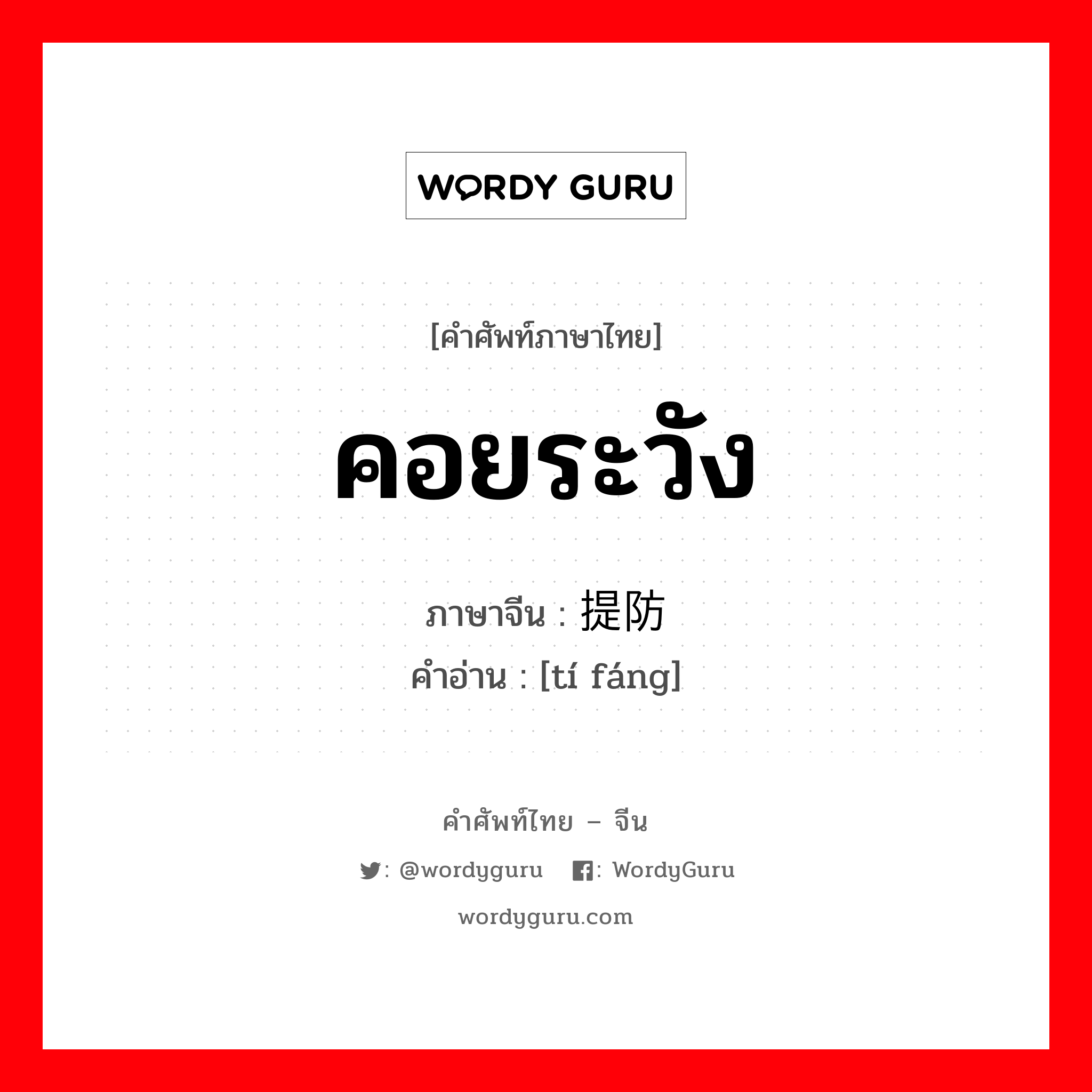 คอยระวัง ภาษาจีนคืออะไร, คำศัพท์ภาษาไทย - จีน คอยระวัง ภาษาจีน 提防 คำอ่าน [tí fáng]