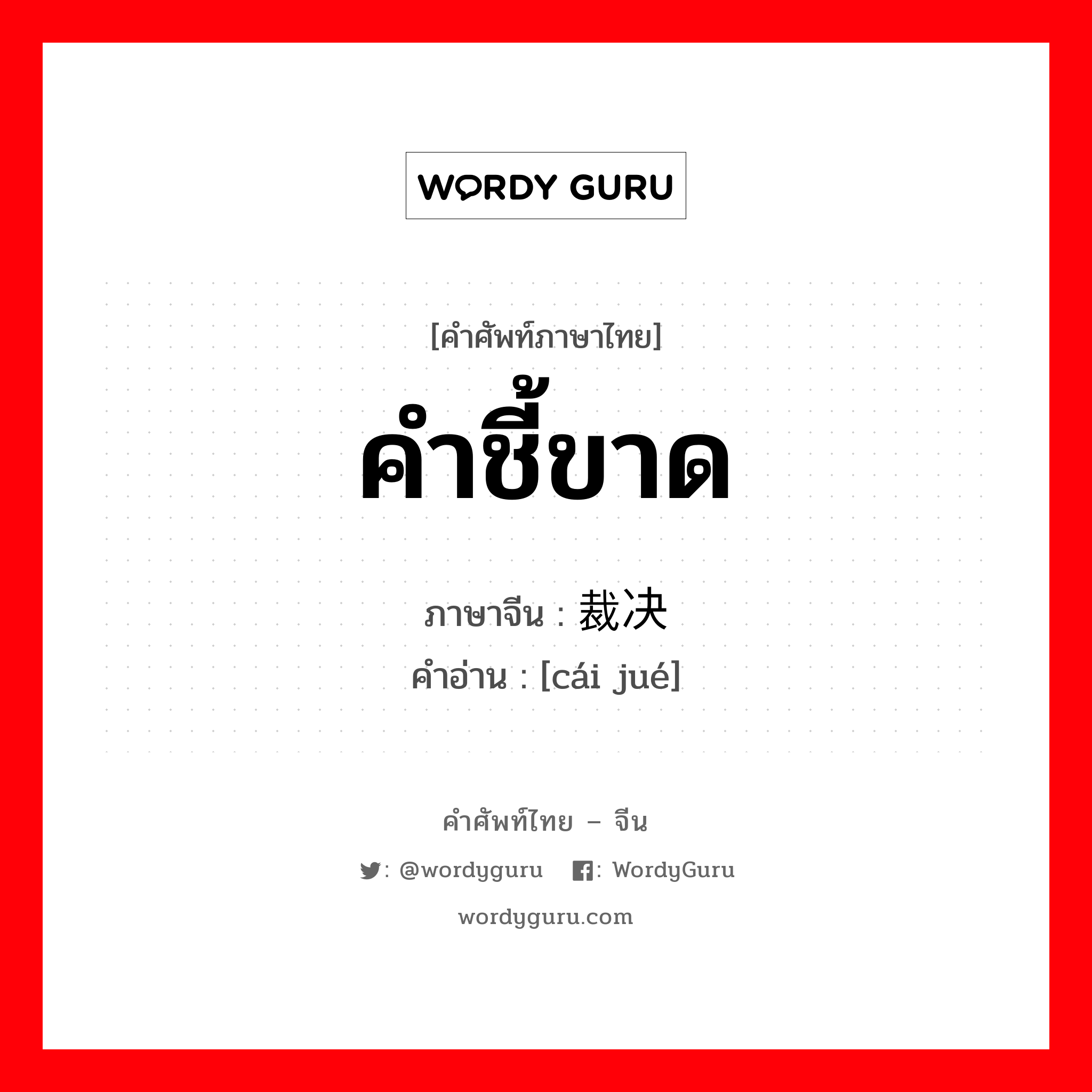 คำชี้ขาด ภาษาจีนคืออะไร, คำศัพท์ภาษาไทย - จีน คำชี้ขาด ภาษาจีน 裁决 คำอ่าน [cái jué]