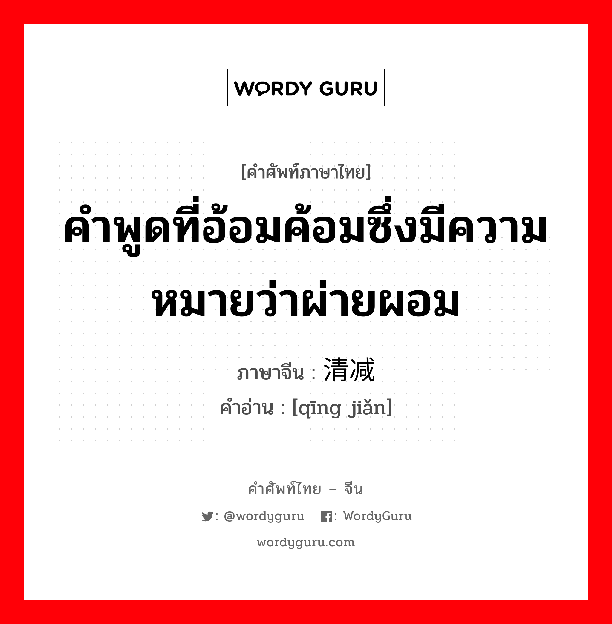 คำพูดที่อ้อมค้อมซึ่งมีความหมายว่าผ่ายผอม ภาษาจีนคืออะไร, คำศัพท์ภาษาไทย - จีน คำพูดที่อ้อมค้อมซึ่งมีความหมายว่าผ่ายผอม ภาษาจีน 清减 คำอ่าน [qīng jiǎn]