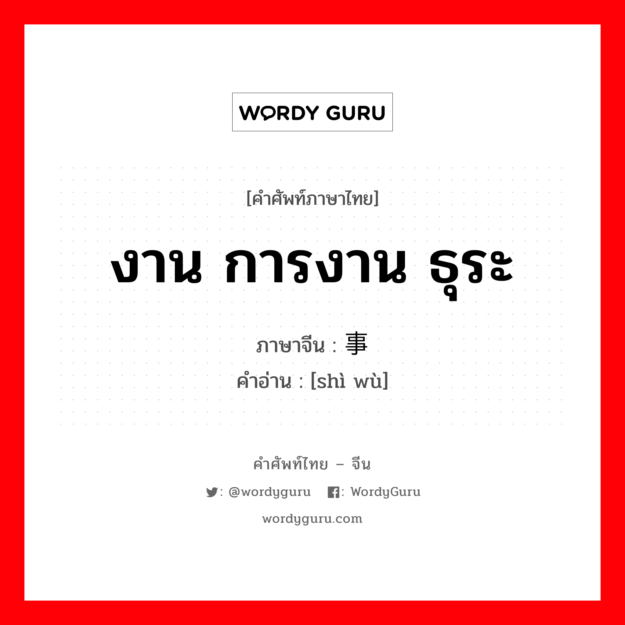 事务 ภาษาไทย?, คำศัพท์ภาษาไทย - จีน 事务 ภาษาจีน งาน การงาน ธุระ คำอ่าน [shì wù]