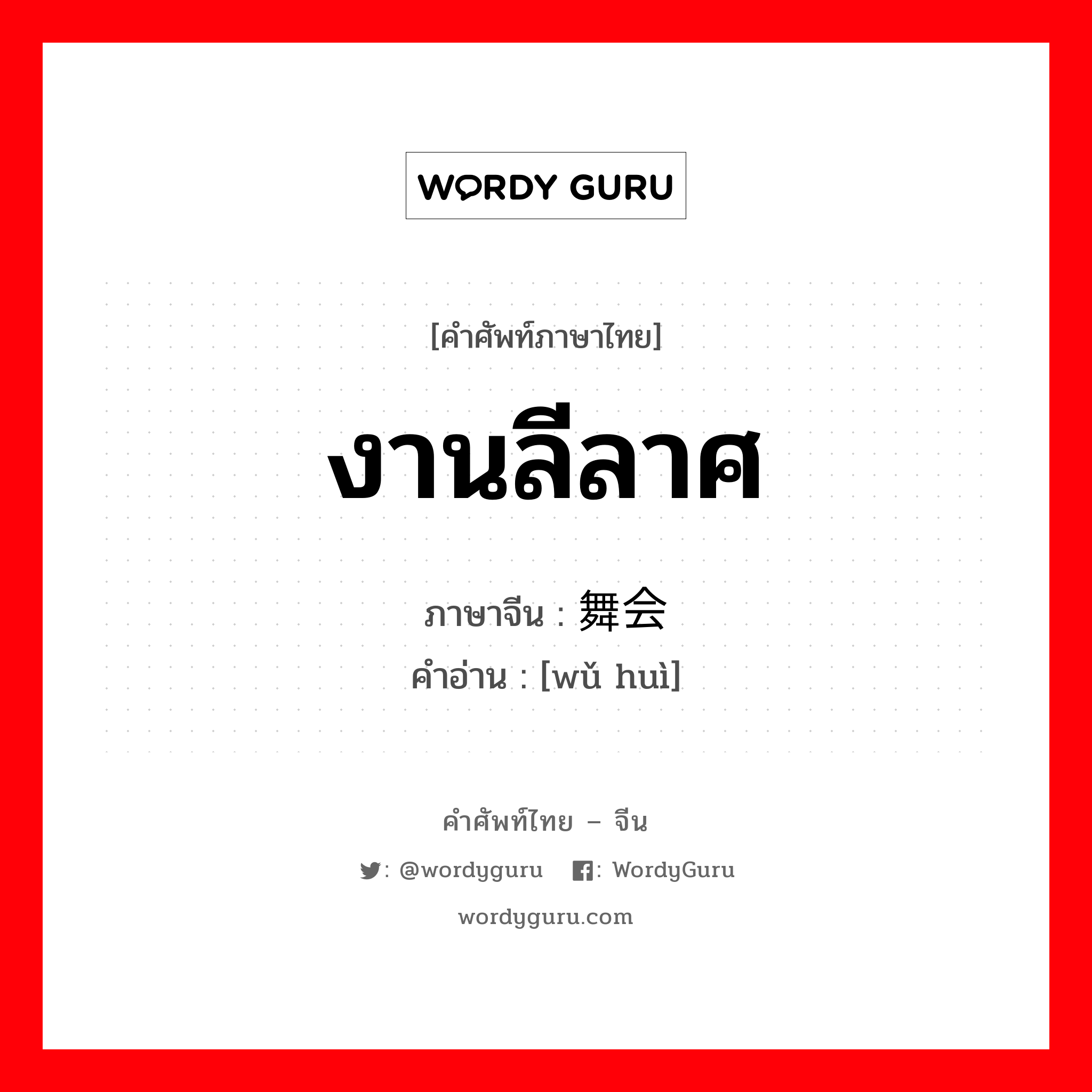 舞会 ภาษาไทย?, คำศัพท์ภาษาไทย - จีน 舞会 ภาษาจีน งานลีลาศ คำอ่าน [wǔ huì]