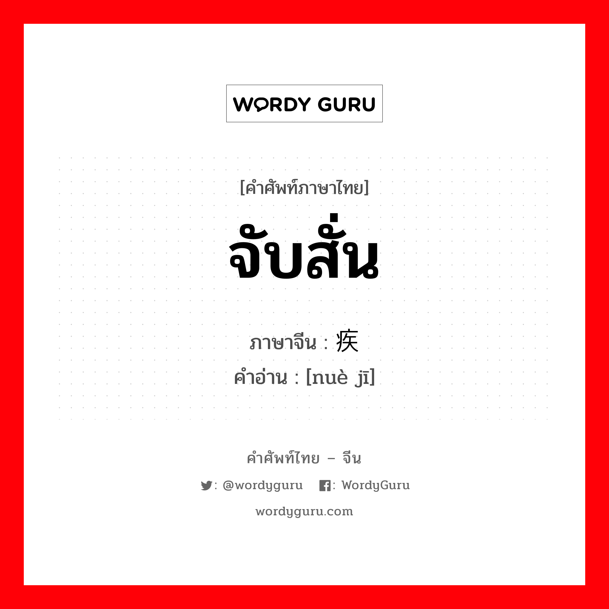 จับสั่น ภาษาจีนคืออะไร, คำศัพท์ภาษาไทย - จีน จับสั่น ภาษาจีน 疟疾 คำอ่าน [nuè jī]