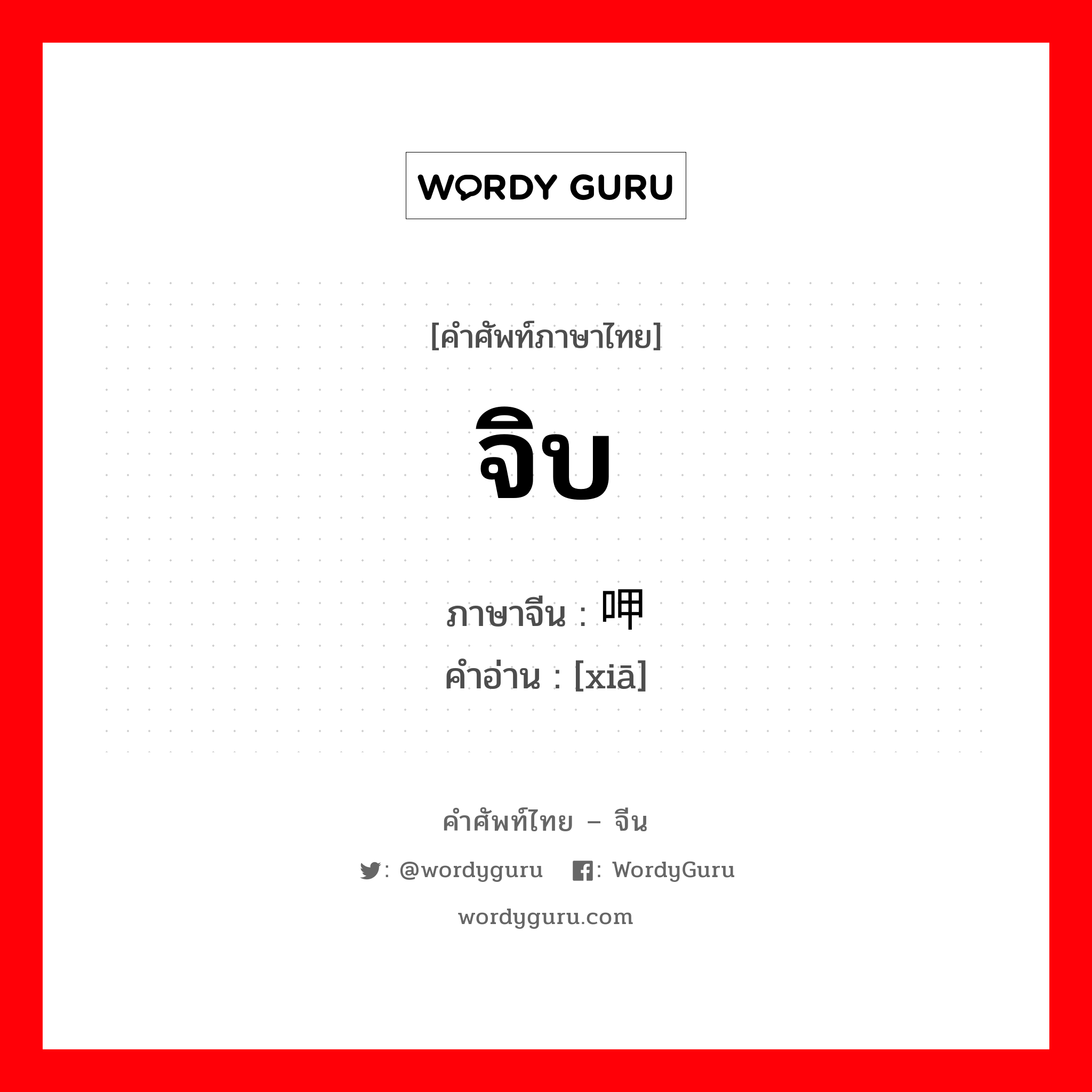 จิบ ภาษาจีนคืออะไร เขียนและอ่านว่าอย่างไร, คำศัพท์ภาษาไทย - จีน จิบ ภาษาจีน 呷 คำอ่าน [xiā]