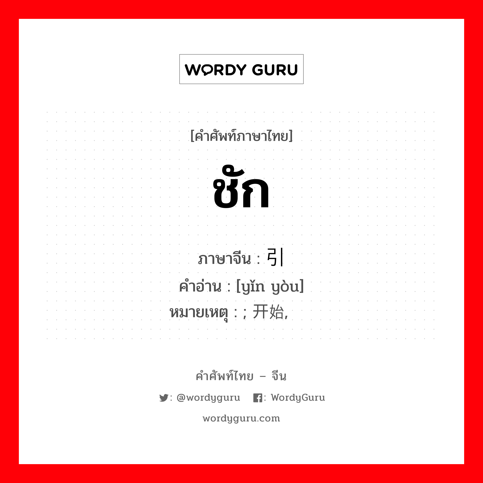 ชัก ภาษาจีนคืออะไร, คำศัพท์ภาษาไทย - จีน ชัก ภาษาจีน 引诱 คำอ่าน [yǐn yòu] หมายเหตุ ; 开始, 渐趋