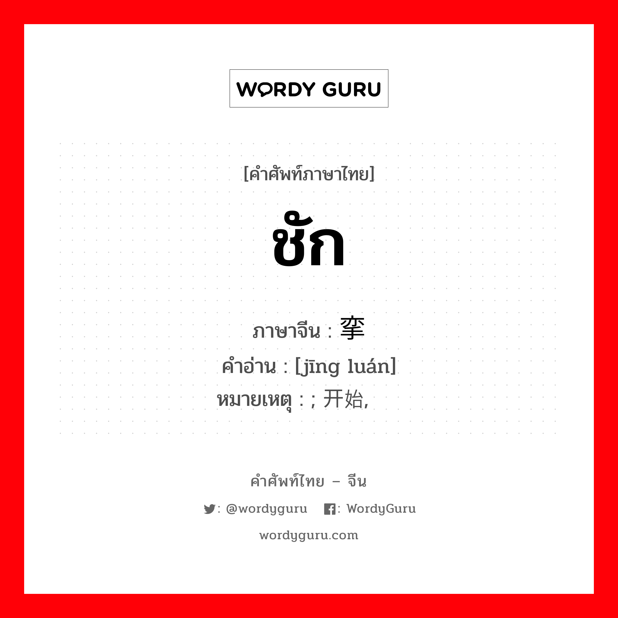 ชัก ภาษาจีนคืออะไร, คำศัพท์ภาษาไทย - จีน ชัก ภาษาจีน 痉挛 คำอ่าน [jīng luán] หมายเหตุ ; 开始, 渐趋