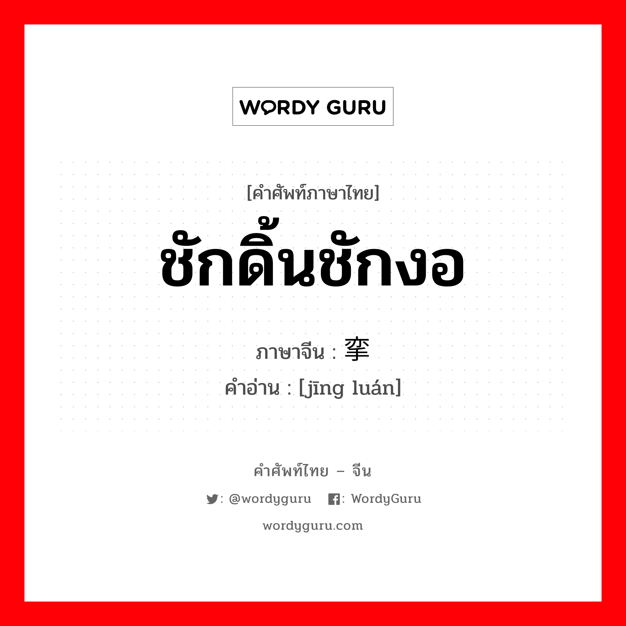 ชักดิ้นชักงอ ภาษาจีนคืออะไร, คำศัพท์ภาษาไทย - จีน ชักดิ้นชักงอ ภาษาจีน 痉挛 คำอ่าน [jīng luán]
