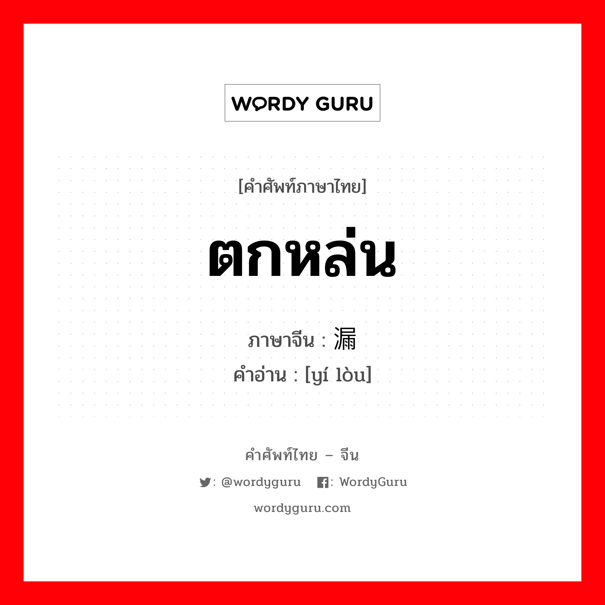ตกหล่น ภาษาจีนคืออะไร, คำศัพท์ภาษาไทย - จีน ตกหล่น ภาษาจีน 遗漏 คำอ่าน [yí lòu]