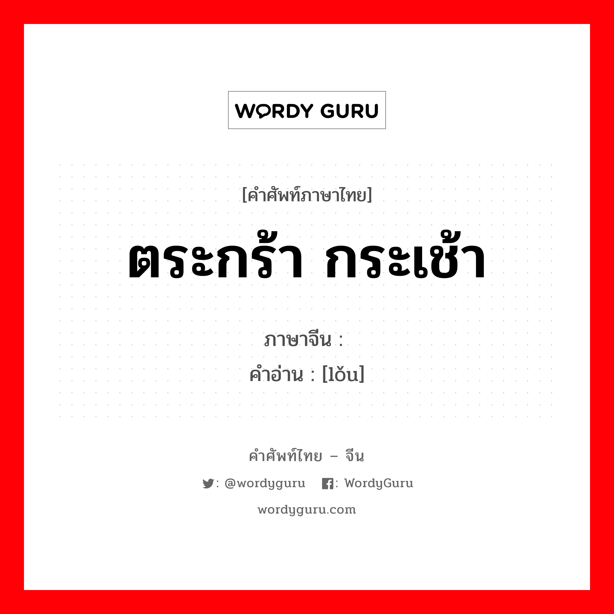 ตระกร้า กระเช้า ภาษาจีนคืออะไร, คำศัพท์ภาษาไทย - จีน ตระกร้า กระเช้า ภาษาจีน 篓 คำอ่าน [lǒu]