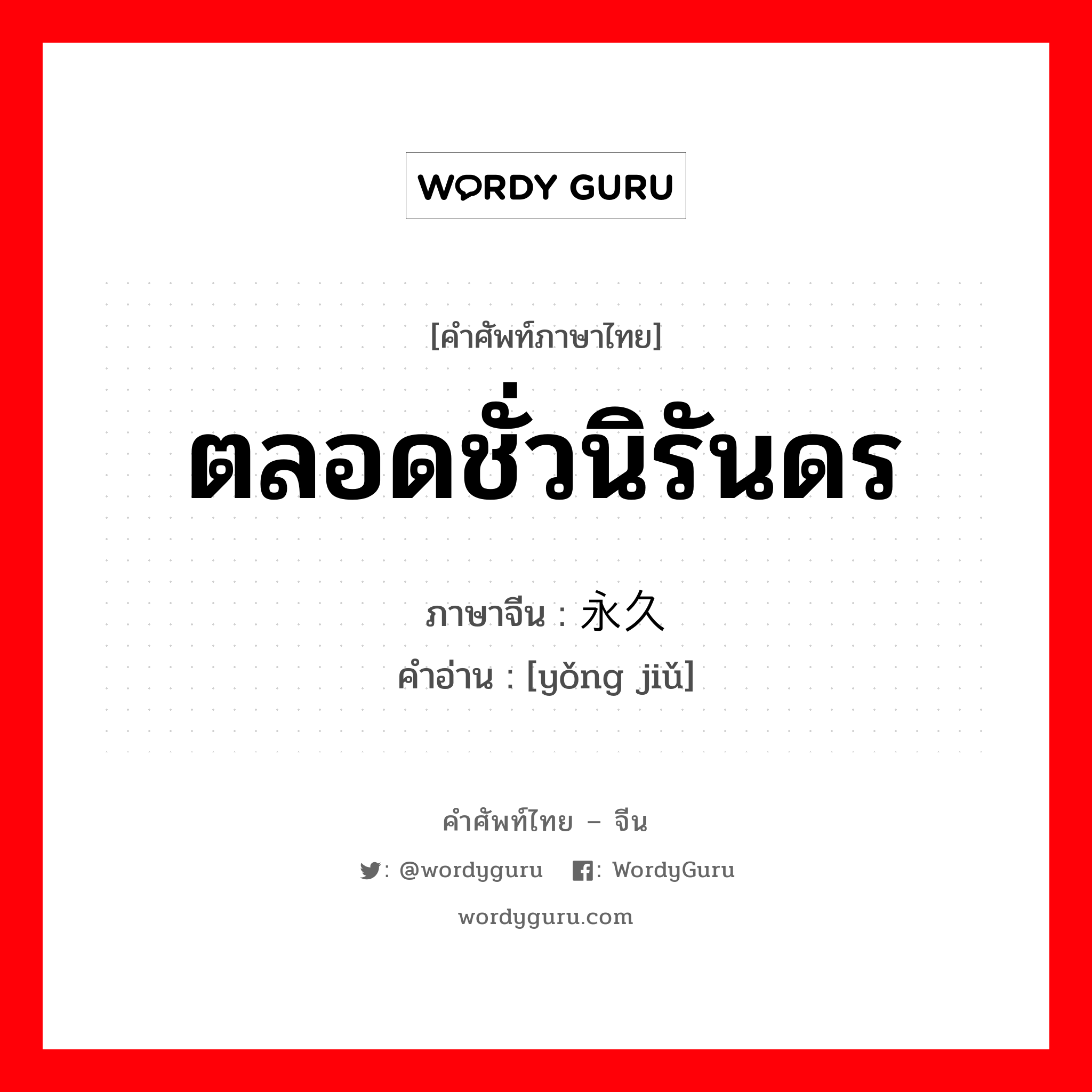 永久 ภาษาไทย?, คำศัพท์ภาษาไทย - จีน 永久 ภาษาจีน ตลอดชั่วนิรันดร คำอ่าน [yǒng jiǔ]