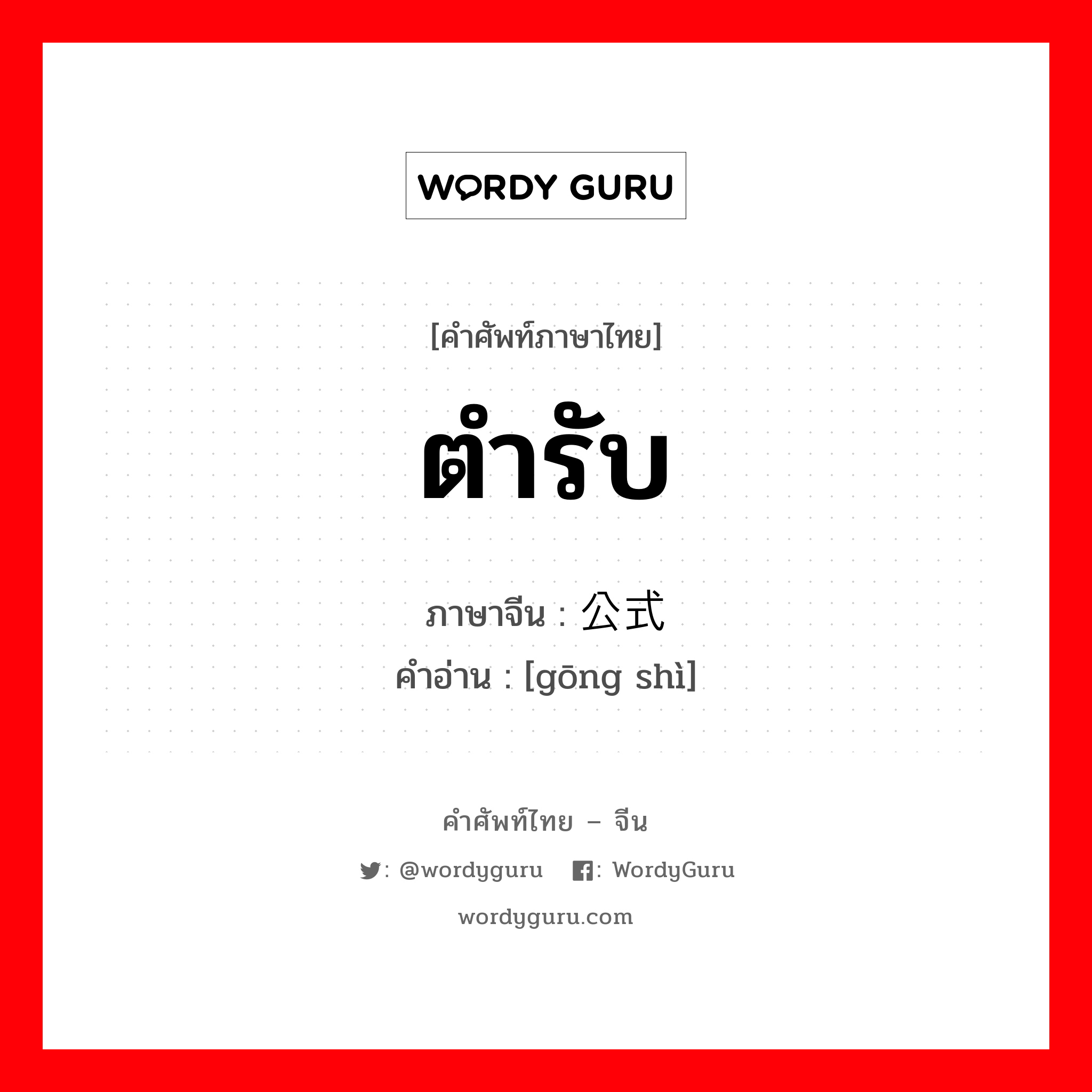ตำรับ ภาษาจีนคืออะไร, คำศัพท์ภาษาไทย - จีน ตำรับ ภาษาจีน 公式 คำอ่าน [gōng shì]