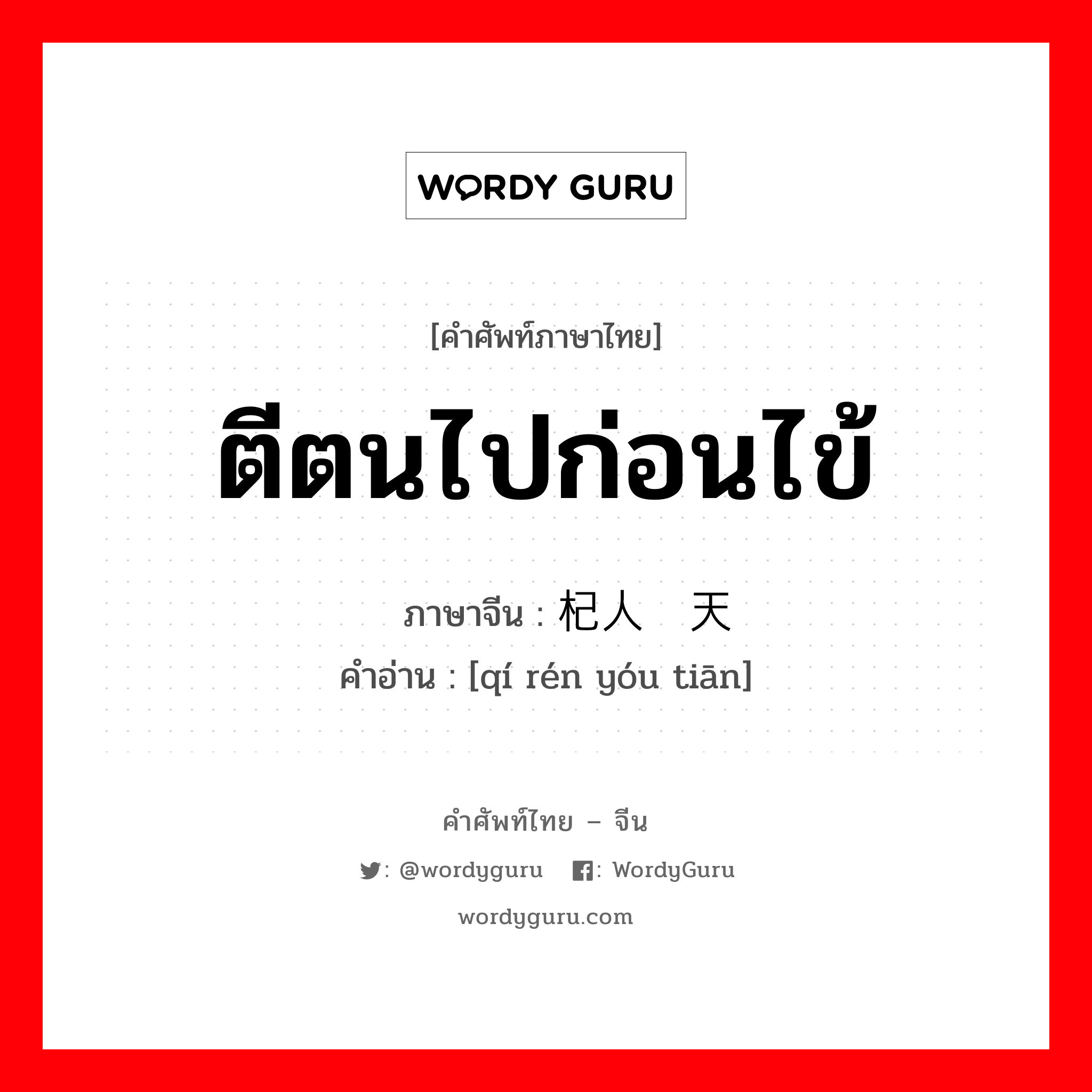杞人忧天 ภาษาไทย?, คำศัพท์ภาษาไทย - จีน 杞人忧天 ภาษาจีน ตีตนไปก่อนไข้ คำอ่าน [qí rén yóu tiān]