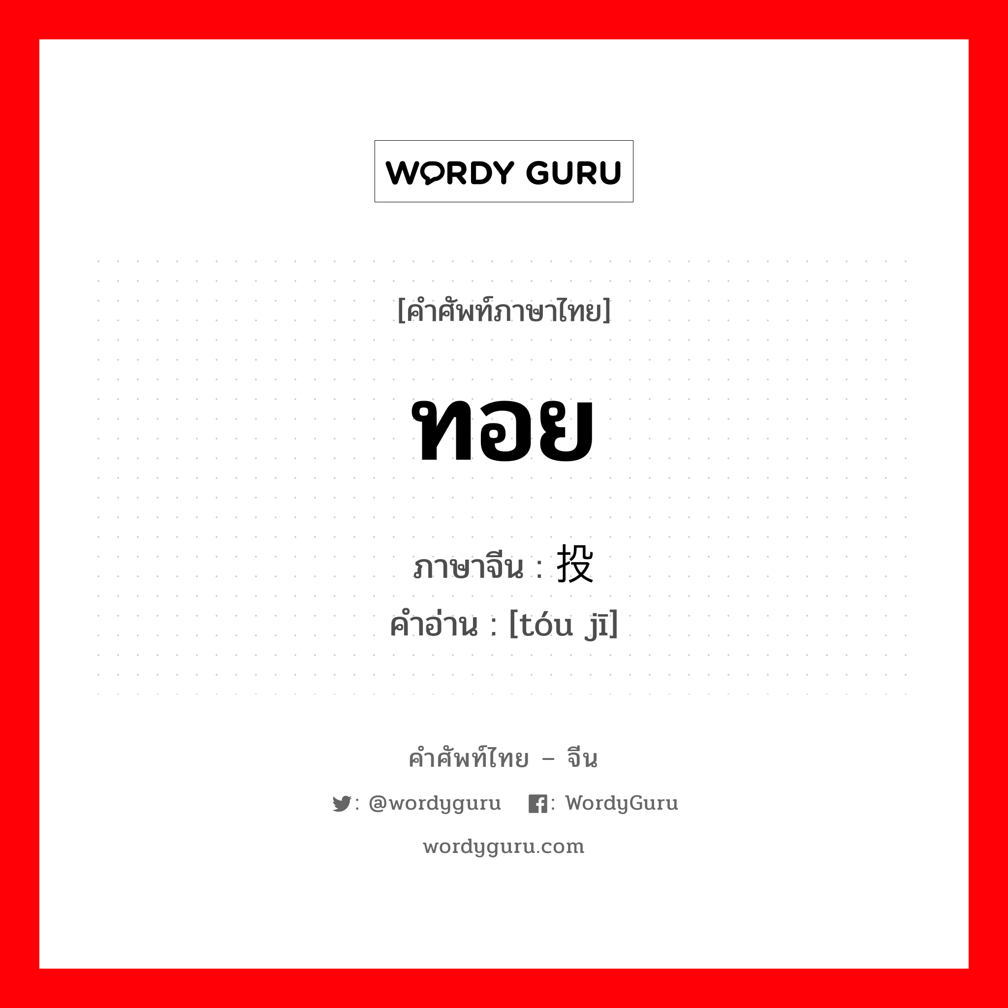 ทอย ภาษาจีนคืออะไร, คำศัพท์ภาษาไทย - จีน ทอย ภาษาจีน 投击 คำอ่าน [tóu jī]
