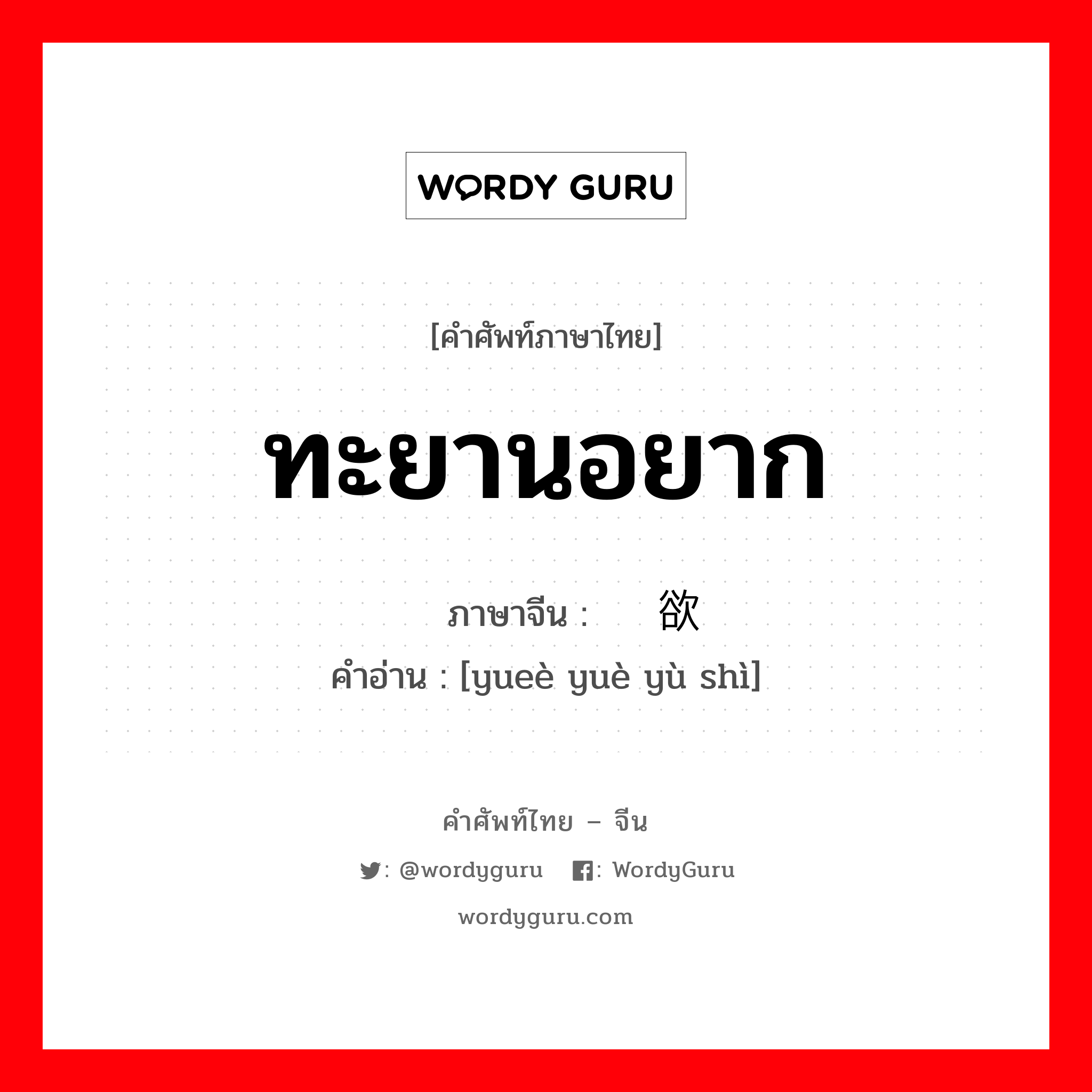 ทะยานอยาก ภาษาจีนคืออะไร เขียนและอ่านว่าอย่างไร, คำศัพท์ภาษาไทย - จีน ทะยานอยาก ภาษาจีน 跃跃欲试 คำอ่าน [yueè yuè yù shì]