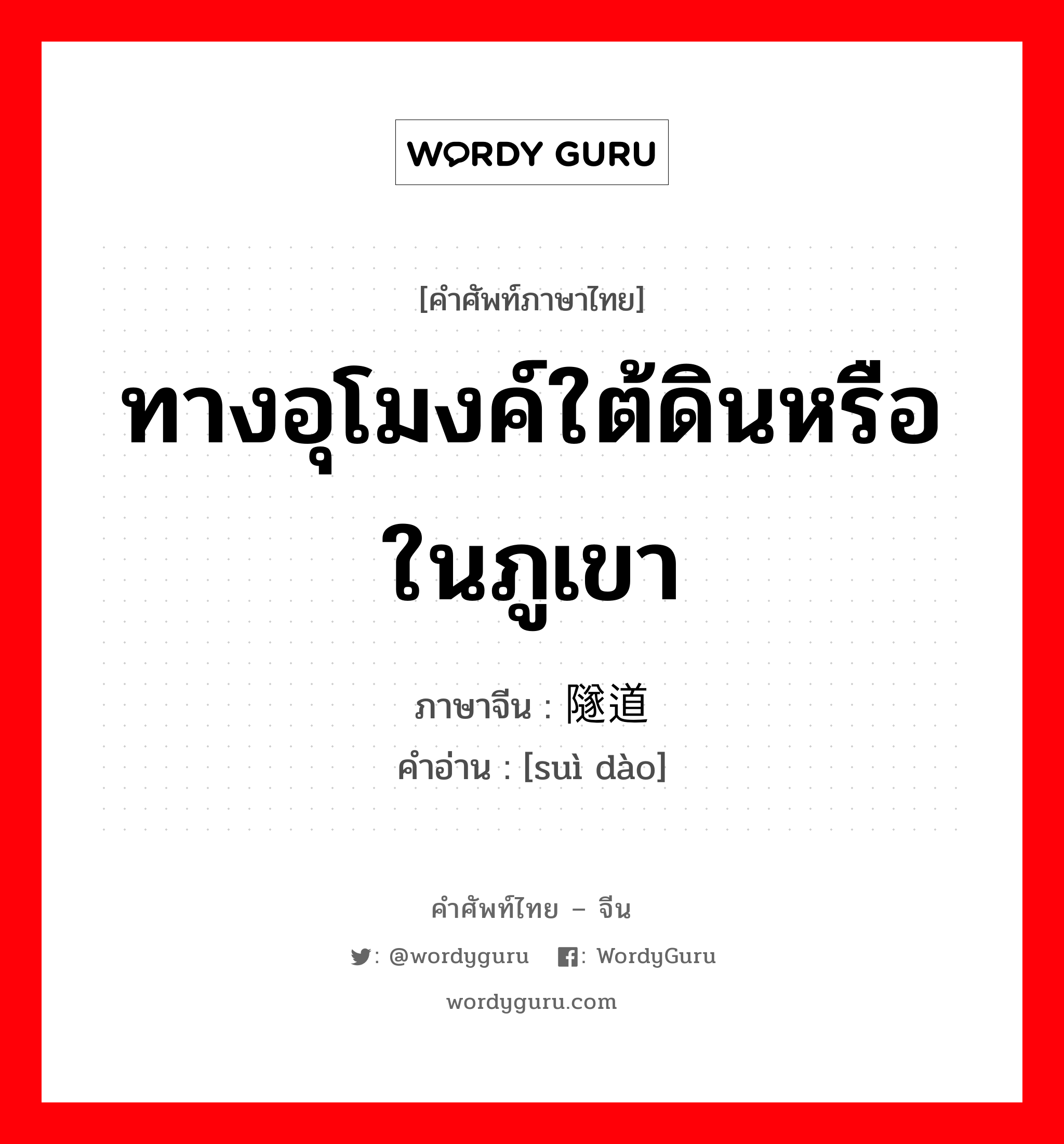 隧道 ภาษาไทย?, คำศัพท์ภาษาไทย - จีน 隧道 ภาษาจีน ทางอุโมงค์ใต้ดินหรือในภูเขา คำอ่าน [suì dào]