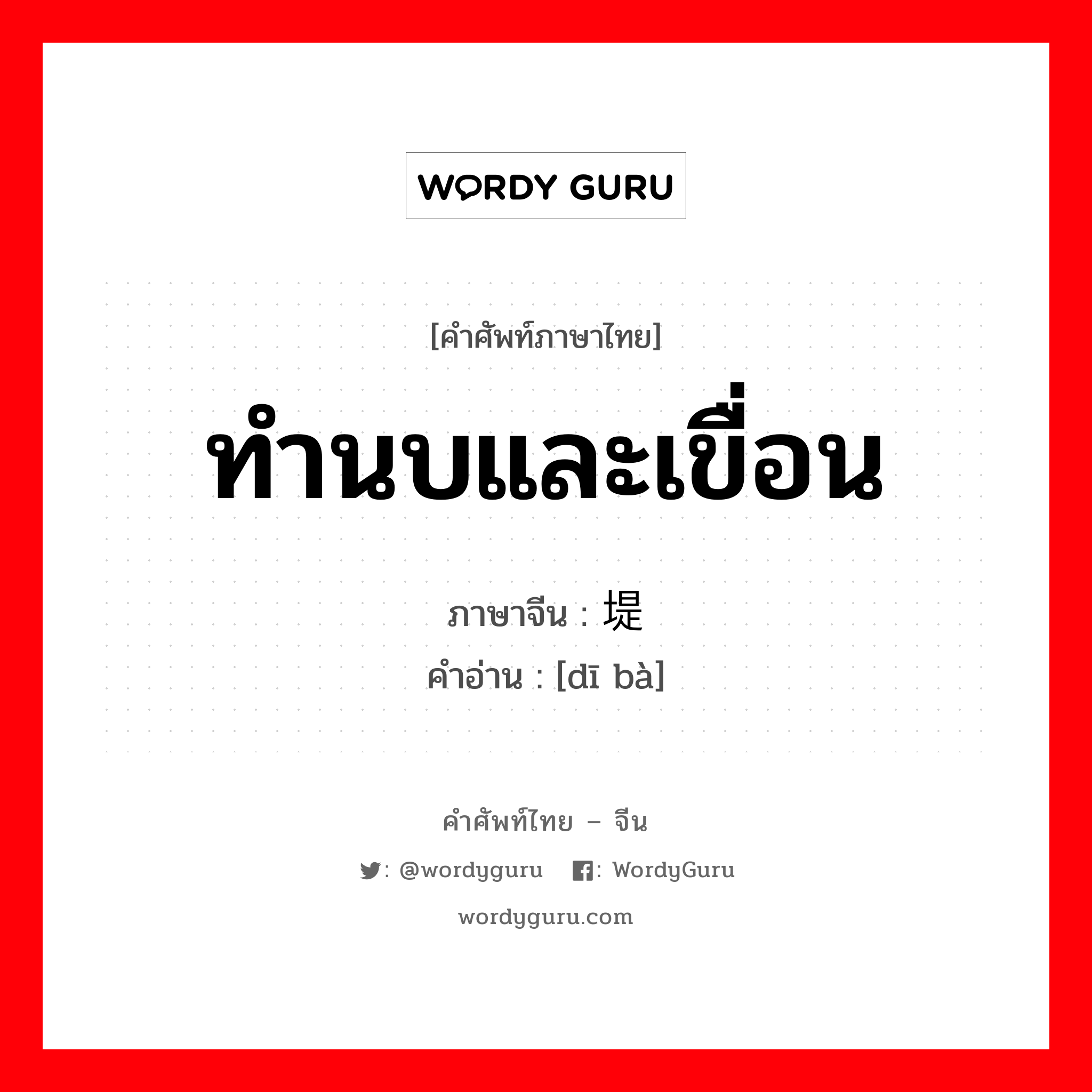 堤坝 ภาษาไทย?, คำศัพท์ภาษาไทย - จีน 堤坝 ภาษาจีน ทำนบและเขื่อน คำอ่าน [dī bà]