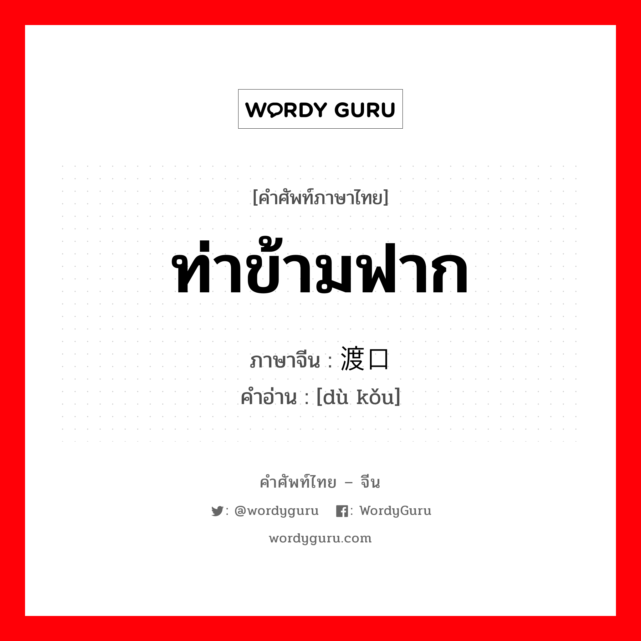 渡口 ภาษาไทย?, คำศัพท์ภาษาไทย - จีน 渡口 ภาษาจีน ท่าข้ามฟาก คำอ่าน [dù kǒu]