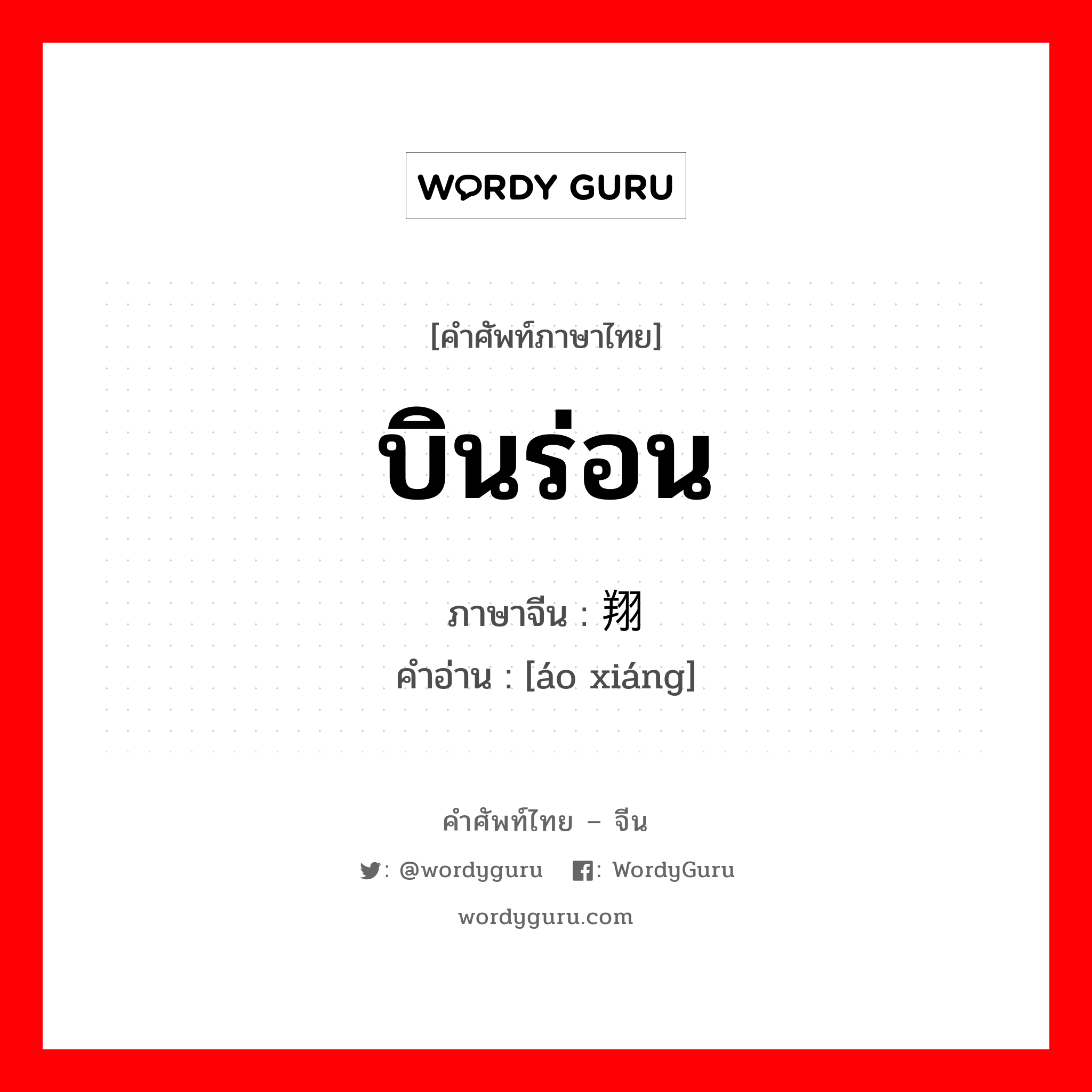 翱翔 ภาษาไทย?, คำศัพท์ภาษาไทย - จีน 翱翔 ภาษาจีน บินร่อน คำอ่าน [áo xiáng]
