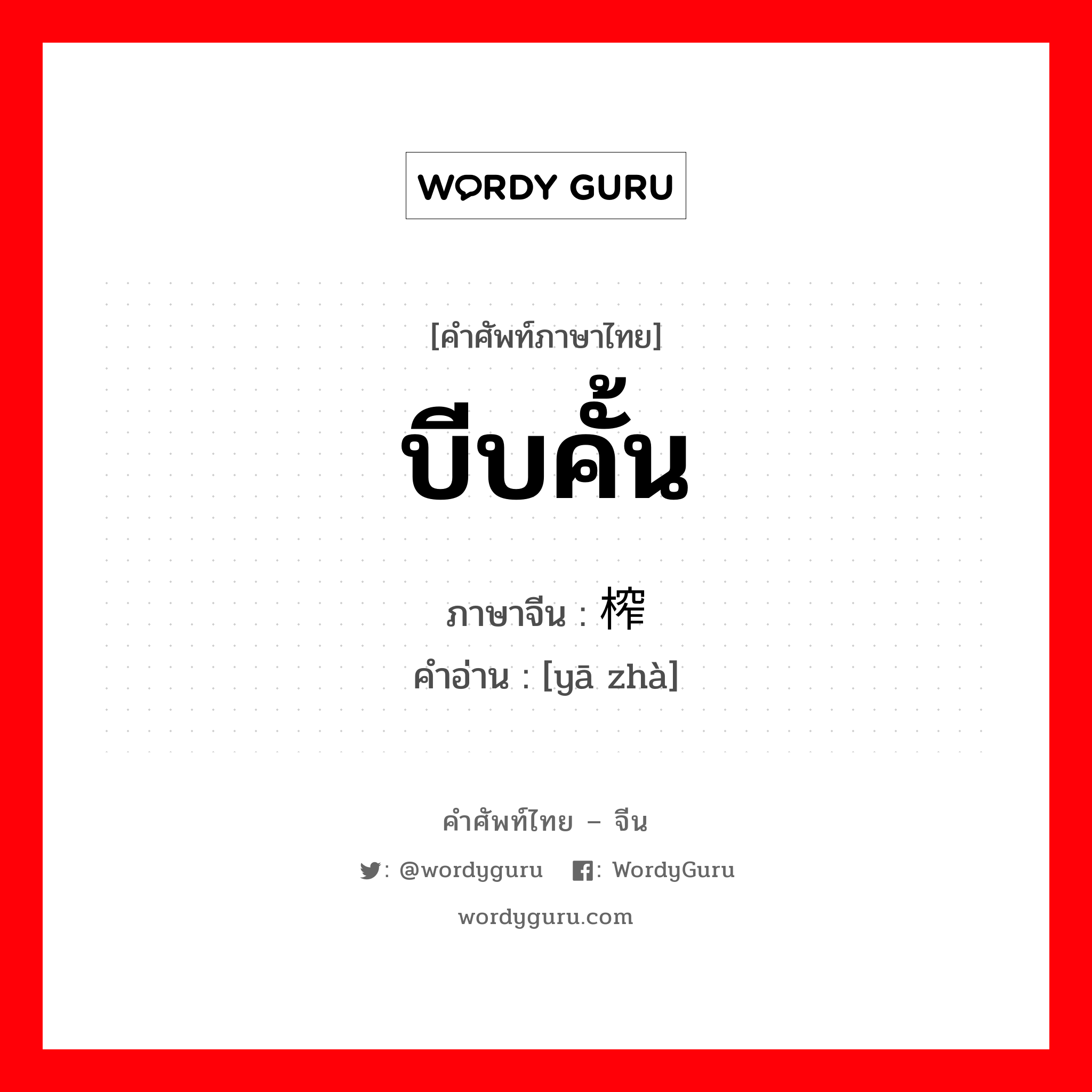 压榨 ภาษาไทย?, คำศัพท์ภาษาไทย - จีน 压榨 ภาษาจีน บีบคั้น คำอ่าน [yā zhà]