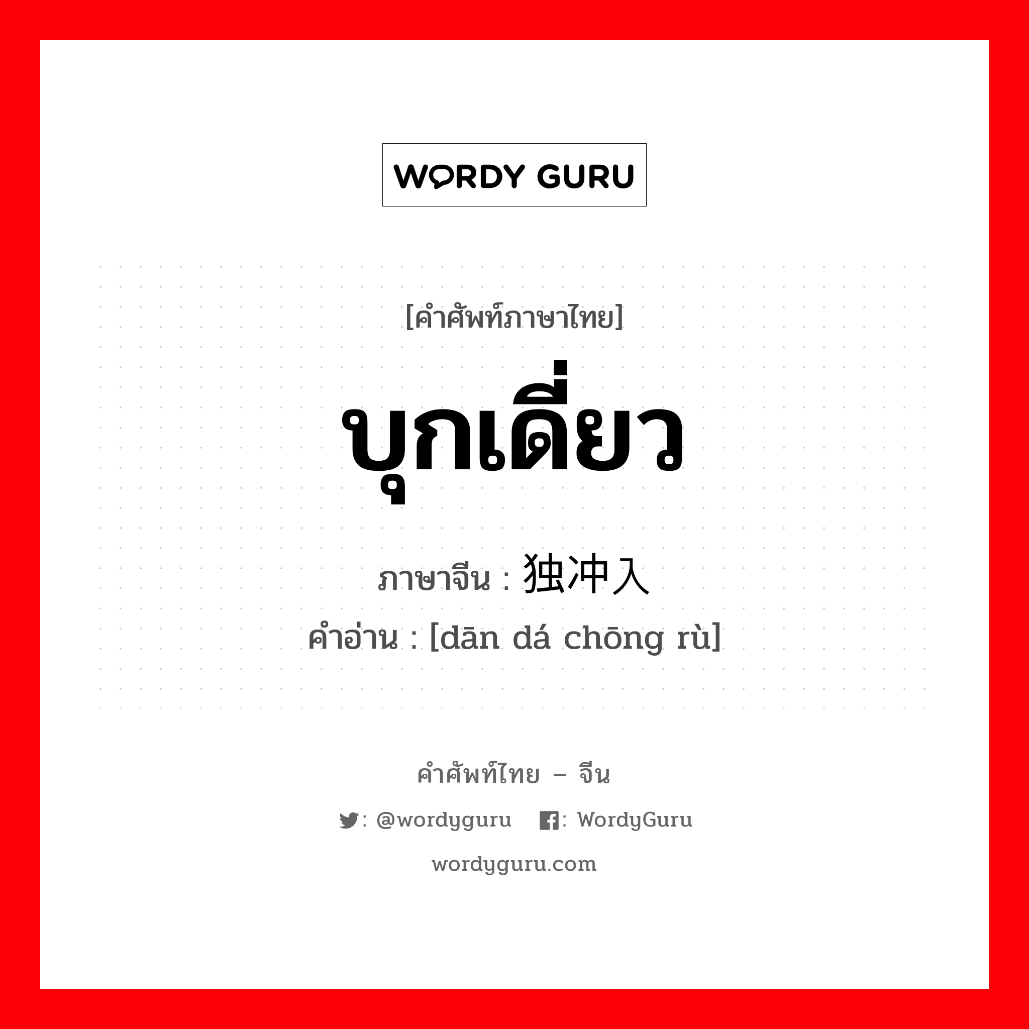 บุกเดี่ยว ภาษาจีนคืออะไร, คำศัพท์ภาษาไทย - จีน บุกเดี่ยว ภาษาจีน 单独冲入 คำอ่าน [dān dá chōng rù]