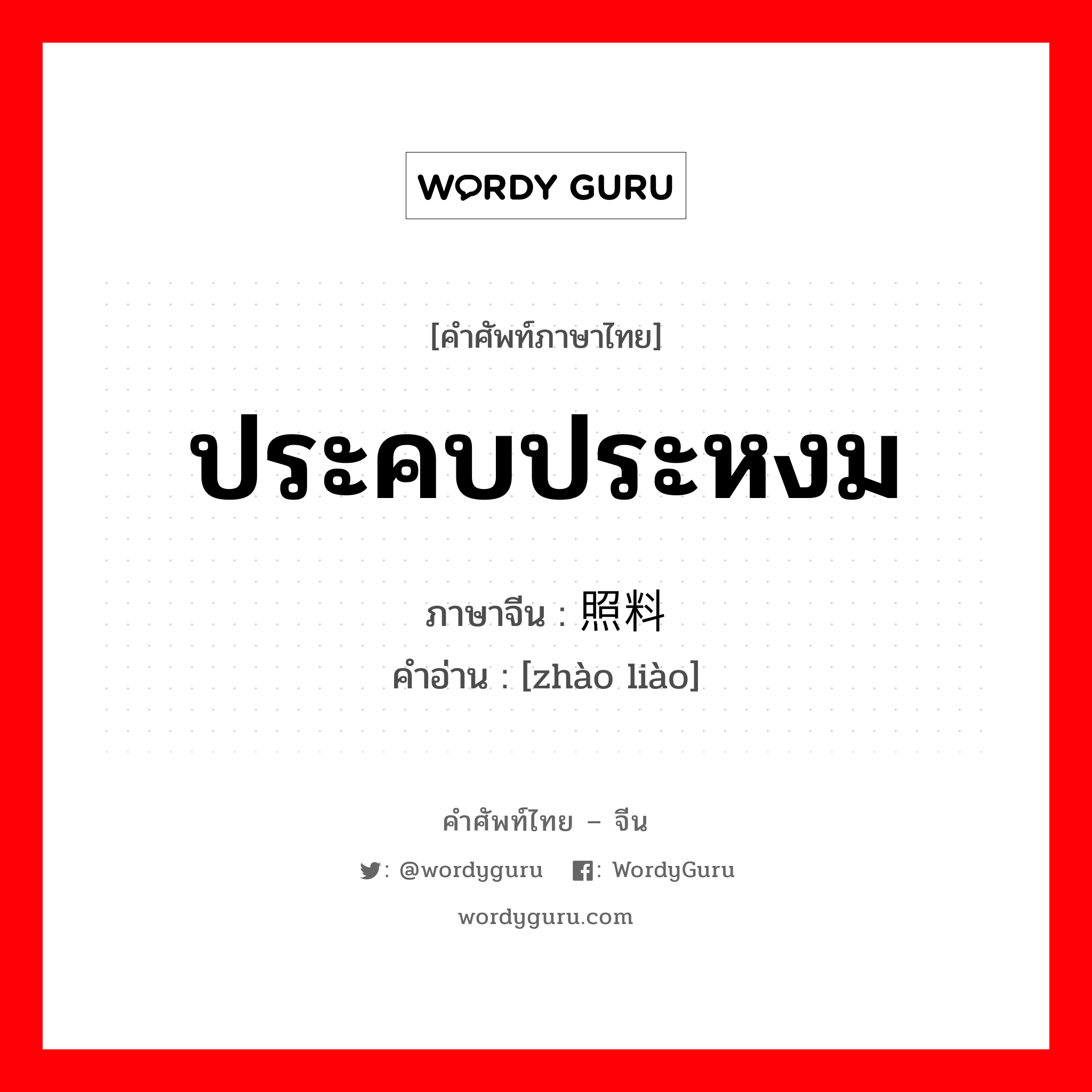 照料 ภาษาไทย?, คำศัพท์ภาษาไทย - จีน 照料 ภาษาจีน ประคบประหงม คำอ่าน [zhào liào]