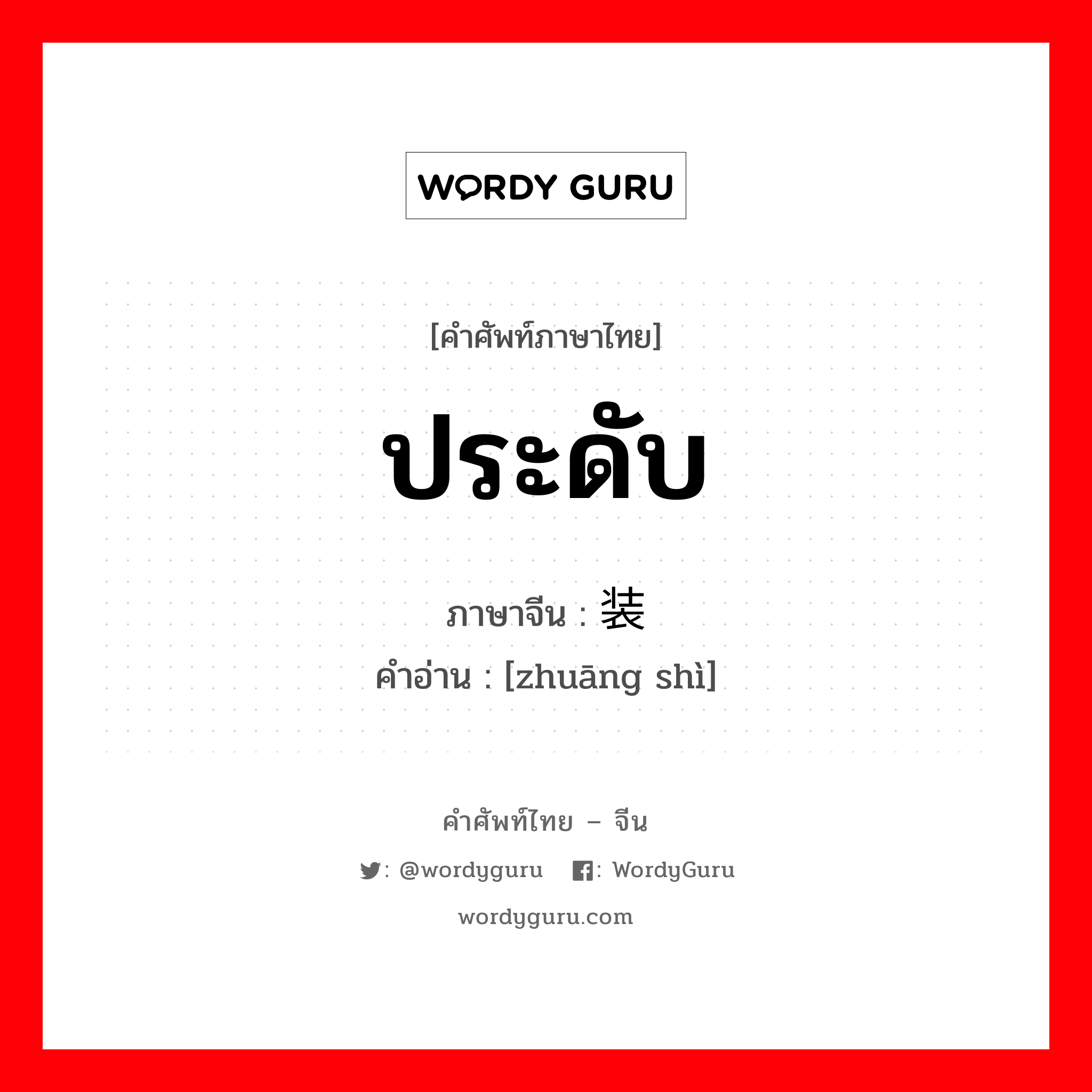 装饰 ภาษาไทย?, คำศัพท์ภาษาไทย - จีน 装饰 ภาษาจีน ประดับ คำอ่าน [zhuāng shì]