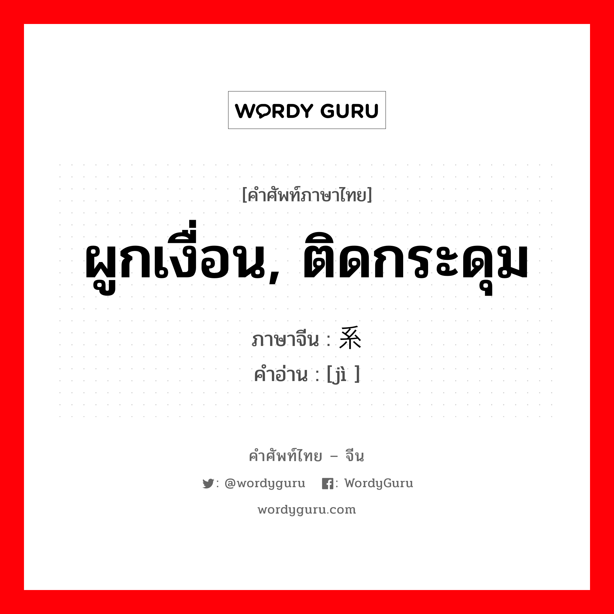 系 ภาษาไทย?, คำศัพท์ภาษาไทย - จีน 系 ภาษาจีน ผูกเงื่อน, ติดกระดุม คำอ่าน [jì ]