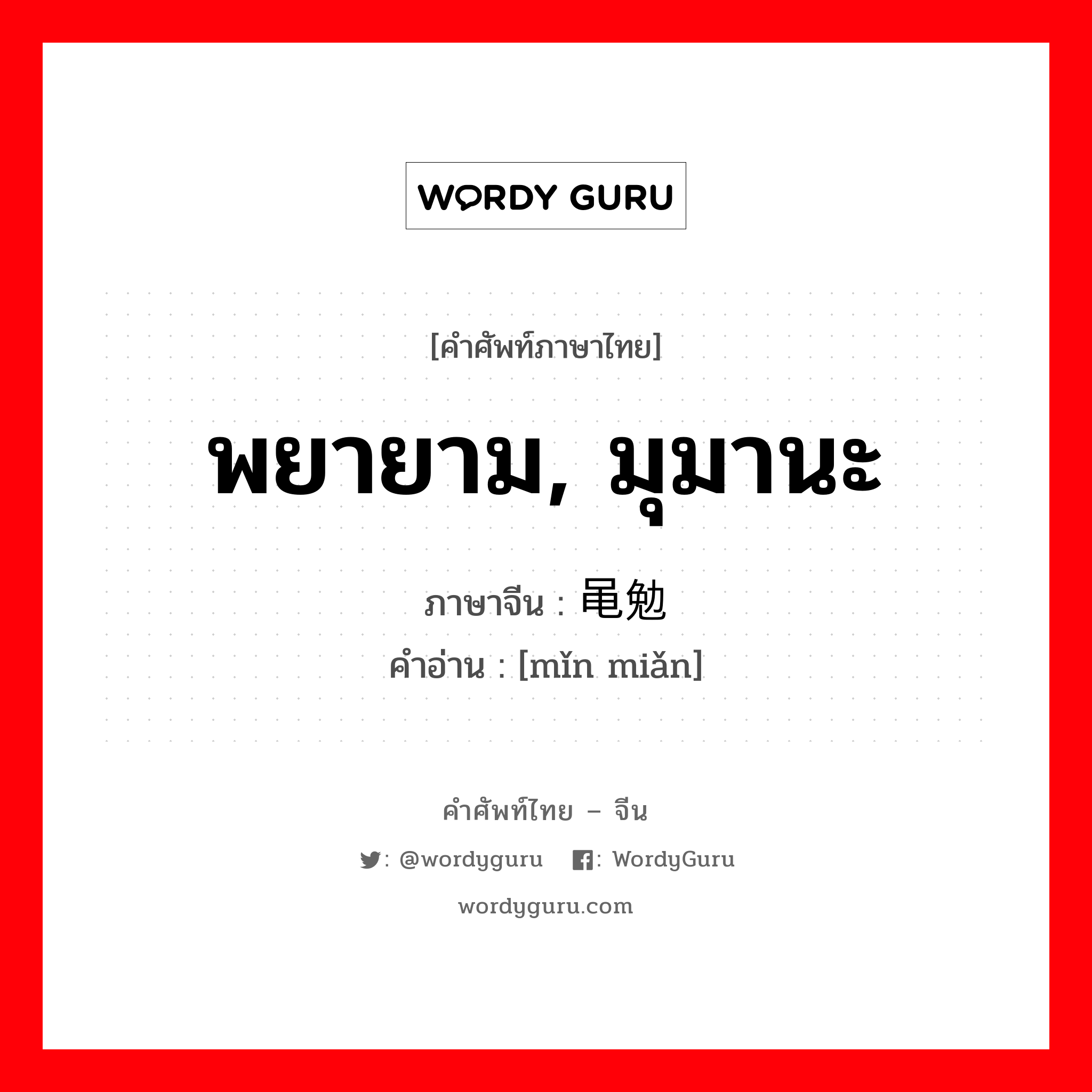 พยายาม มุมานะ ภาษาจีนคืออะไร, คำศัพท์ภาษาไทย - จีน พยายาม, มุมานะ ภาษาจีน 黾勉 คำอ่าน [mǐn miǎn]