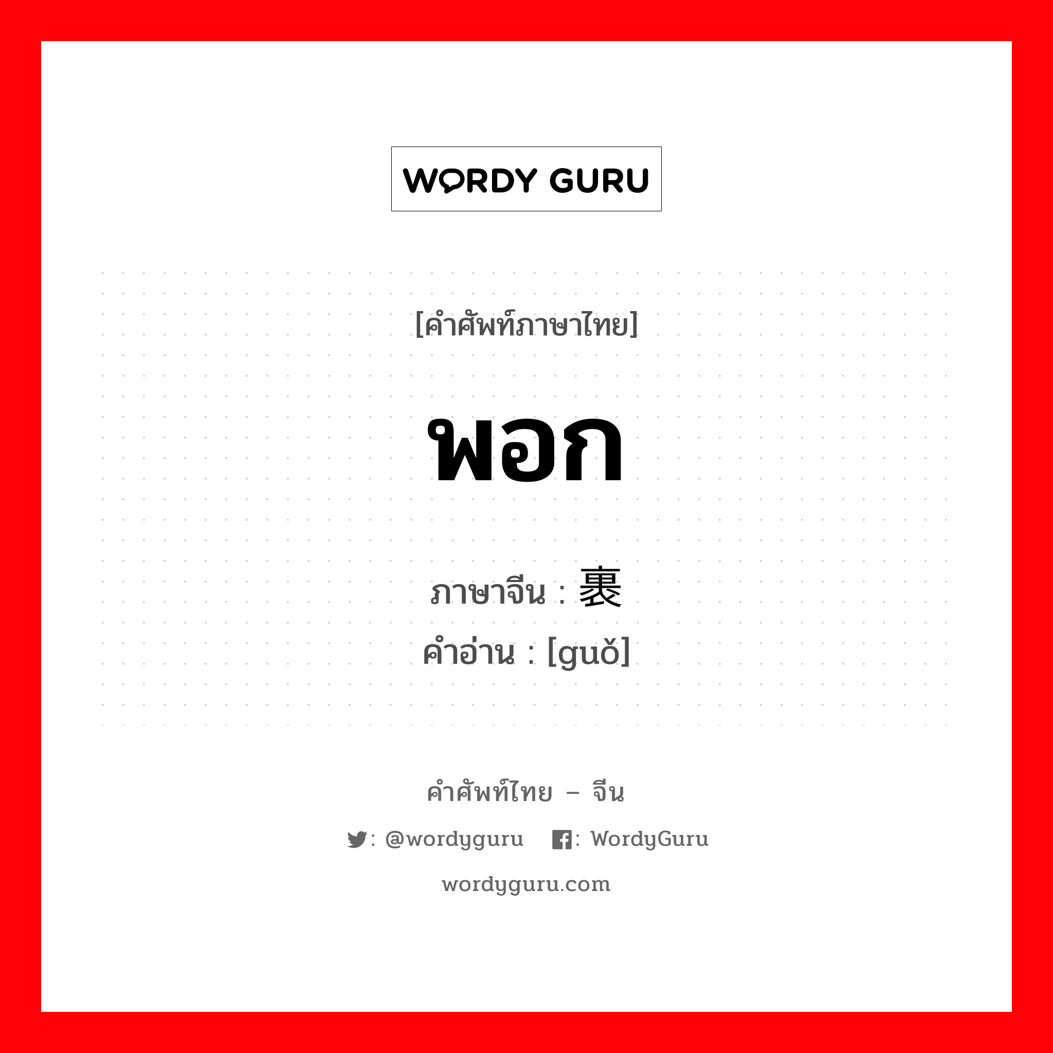 裹 ภาษาไทย?, คำศัพท์ภาษาไทย - จีน 裹 ภาษาจีน พอก คำอ่าน [guǒ]