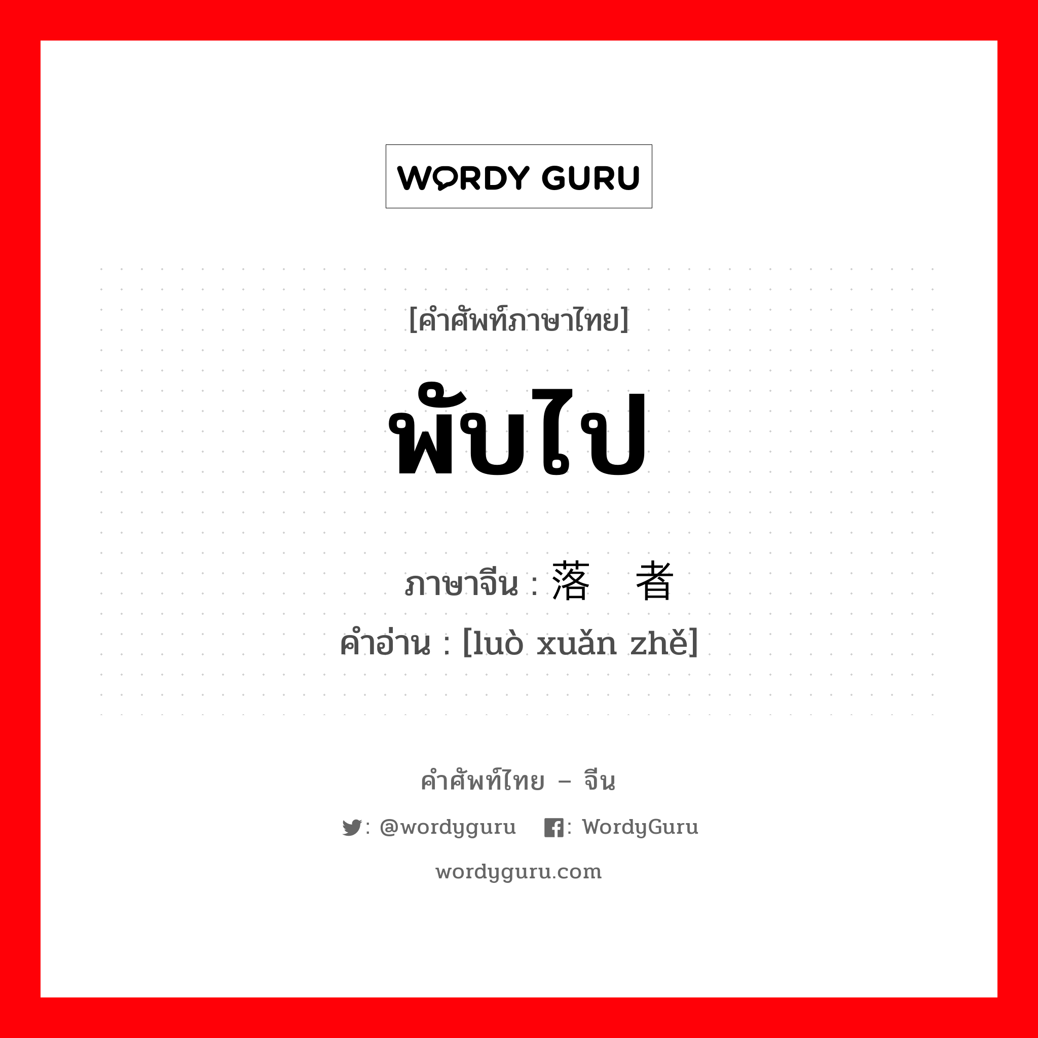 พับไป ภาษาจีนคืออะไร, คำศัพท์ภาษาไทย - จีน พับไป ภาษาจีน 落选者 คำอ่าน [luò xuǎn zhě]