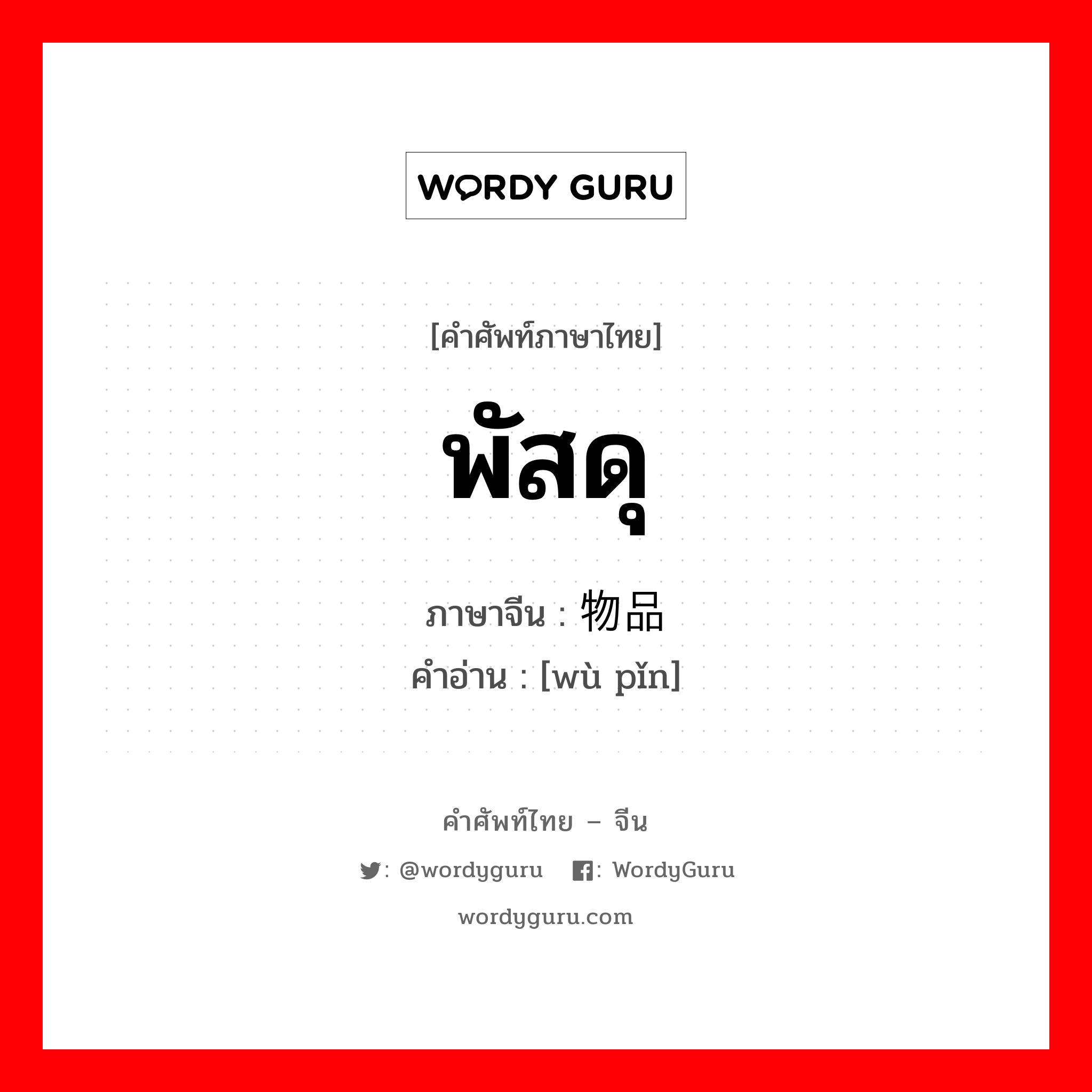 物品 ภาษาไทย?, คำศัพท์ภาษาไทย - จีน 物品 ภาษาจีน พัสดุ คำอ่าน [wù pǐn]