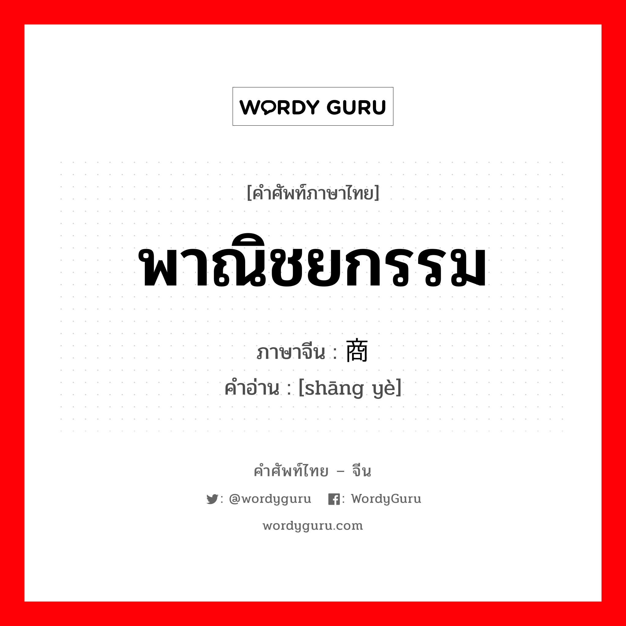 พาณิชยกรรม ภาษาจีนคืออะไร, คำศัพท์ภาษาไทย - จีน พาณิชยกรรม ภาษาจีน 商业 คำอ่าน [shāng yè]