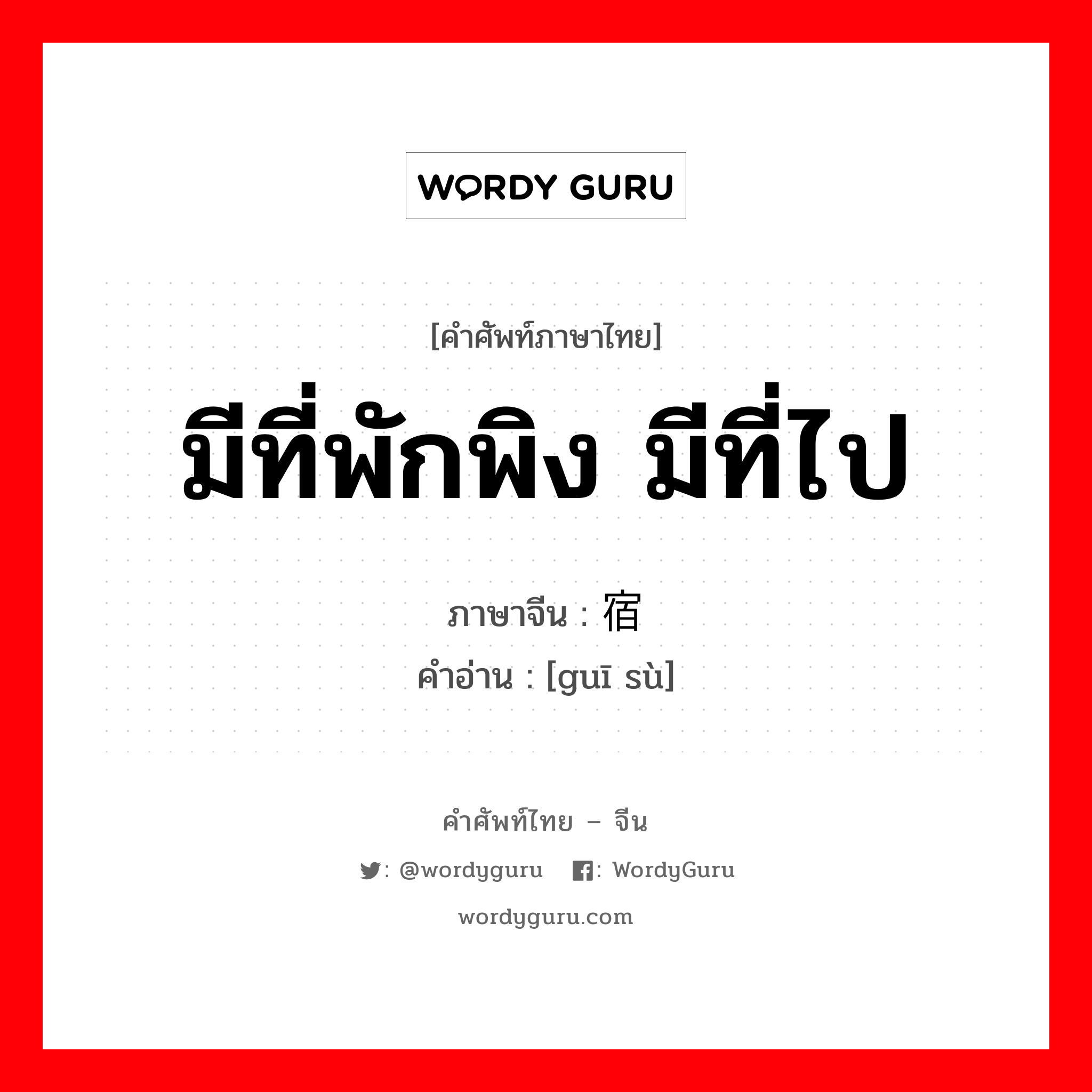 归宿 ภาษาไทย?, คำศัพท์ภาษาไทย - จีน 归宿 ภาษาจีน มีที่พักพิง มีที่ไป คำอ่าน [guī sù]
