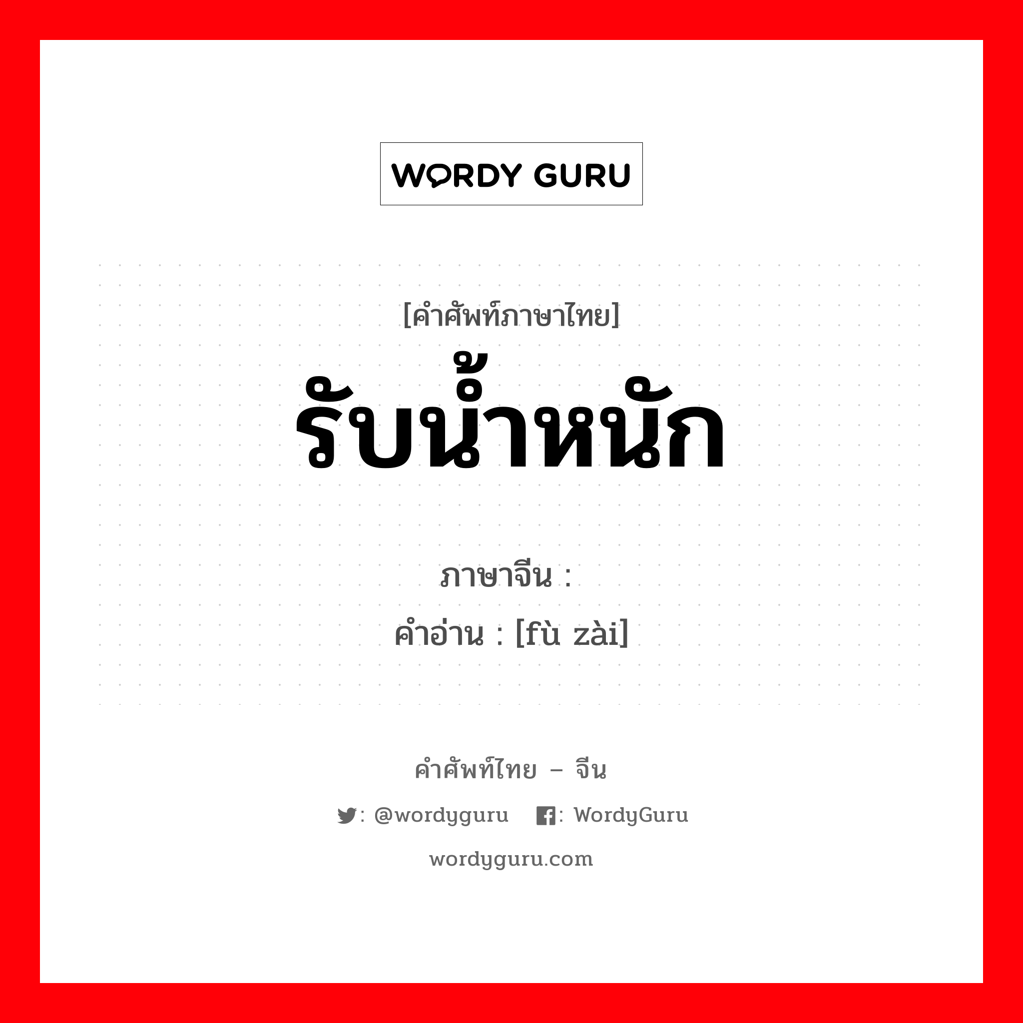รับน้ำหนัก ภาษาจีนคืออะไร, คำศัพท์ภาษาไทย - จีน รับน้ำหนัก ภาษาจีน 负载 คำอ่าน [fù zài]