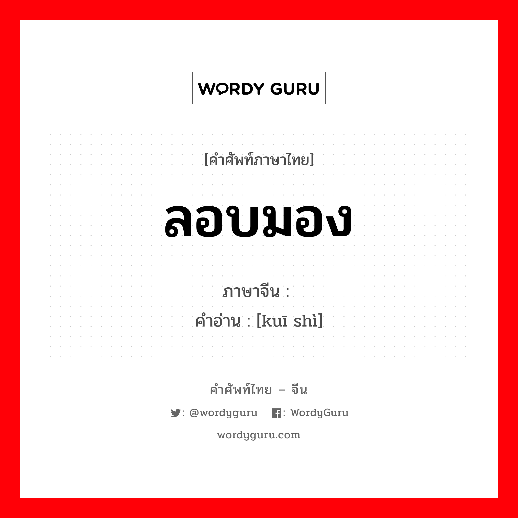 窥视 ภาษาไทย?, คำศัพท์ภาษาไทย - จีน 窥视 ภาษาจีน ลอบมอง คำอ่าน [kuī shì]
