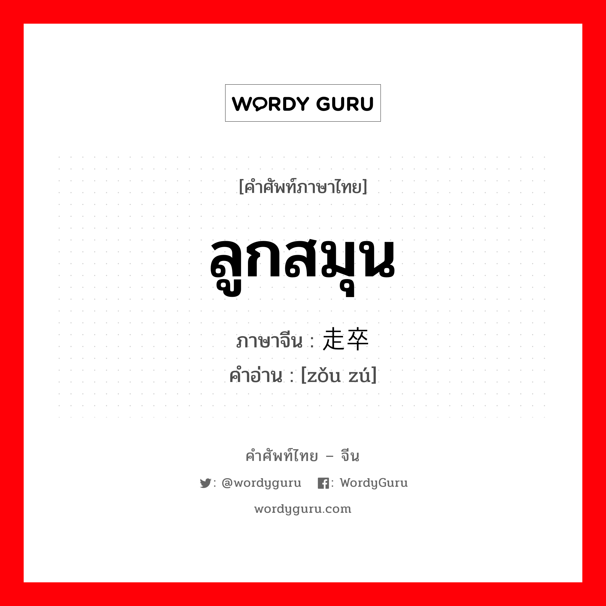 走卒 ภาษาไทย?, คำศัพท์ภาษาไทย - จีน 走卒 ภาษาจีน ลูกสมุน คำอ่าน [zǒu zú]