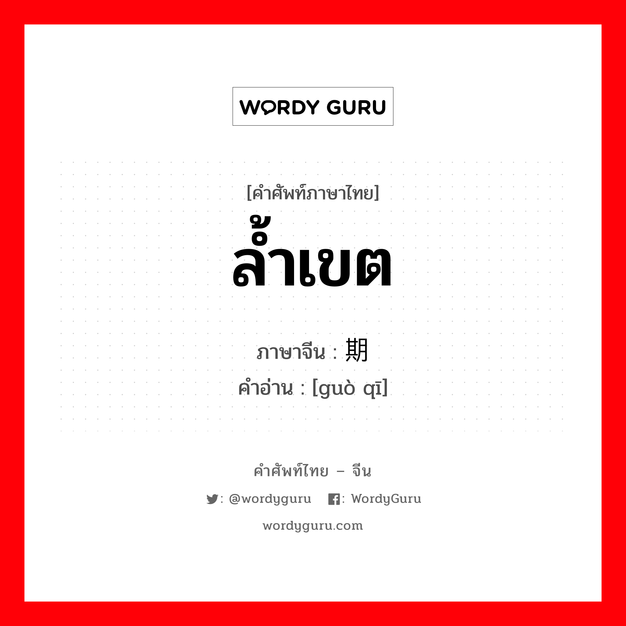 过期 ภาษาไทย?, คำศัพท์ภาษาไทย - จีน 过期 ภาษาจีน ล้ำเขต คำอ่าน [guò qī]