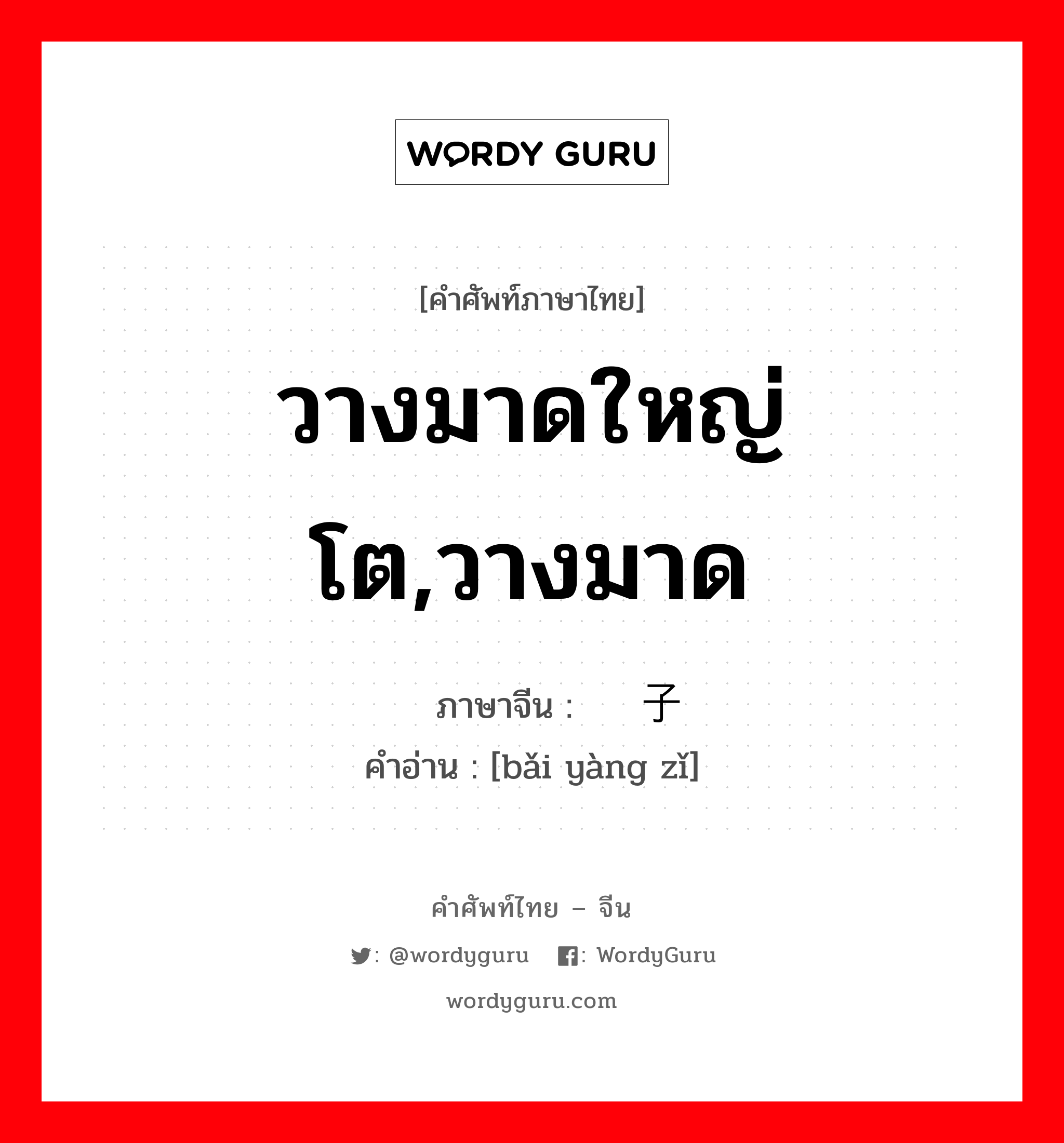 วางมาดใหญ่โต,วางมาด ภาษาจีนคืออะไร, คำศัพท์ภาษาไทย - จีน วางมาดใหญ่โต,วางมาด ภาษาจีน 摆样子 คำอ่าน [bǎi yàng zǐ]