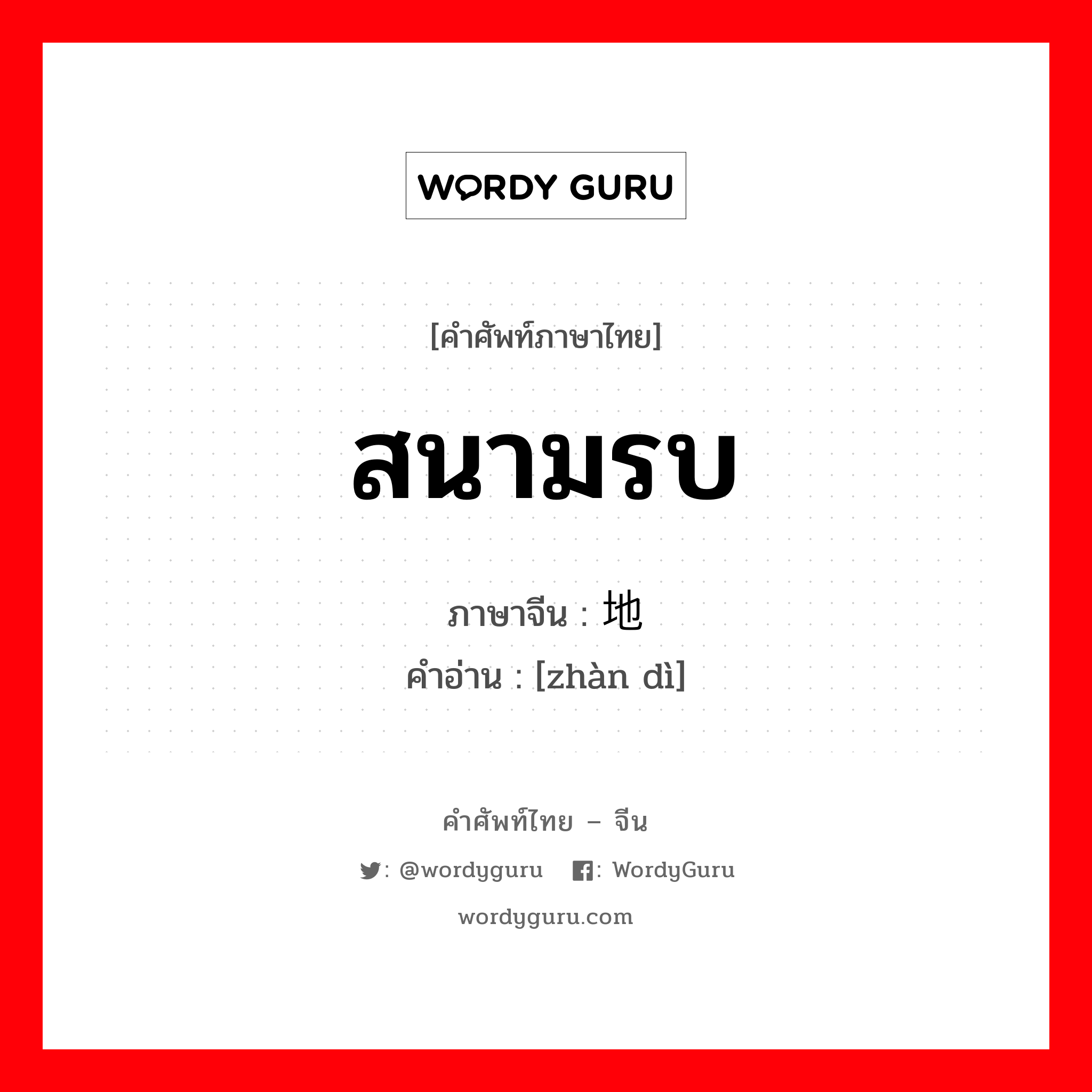 สนามรบ ภาษาจีนคืออะไร, คำศัพท์ภาษาไทย - จีน สนามรบ ภาษาจีน 战地 คำอ่าน [zhàn dì]