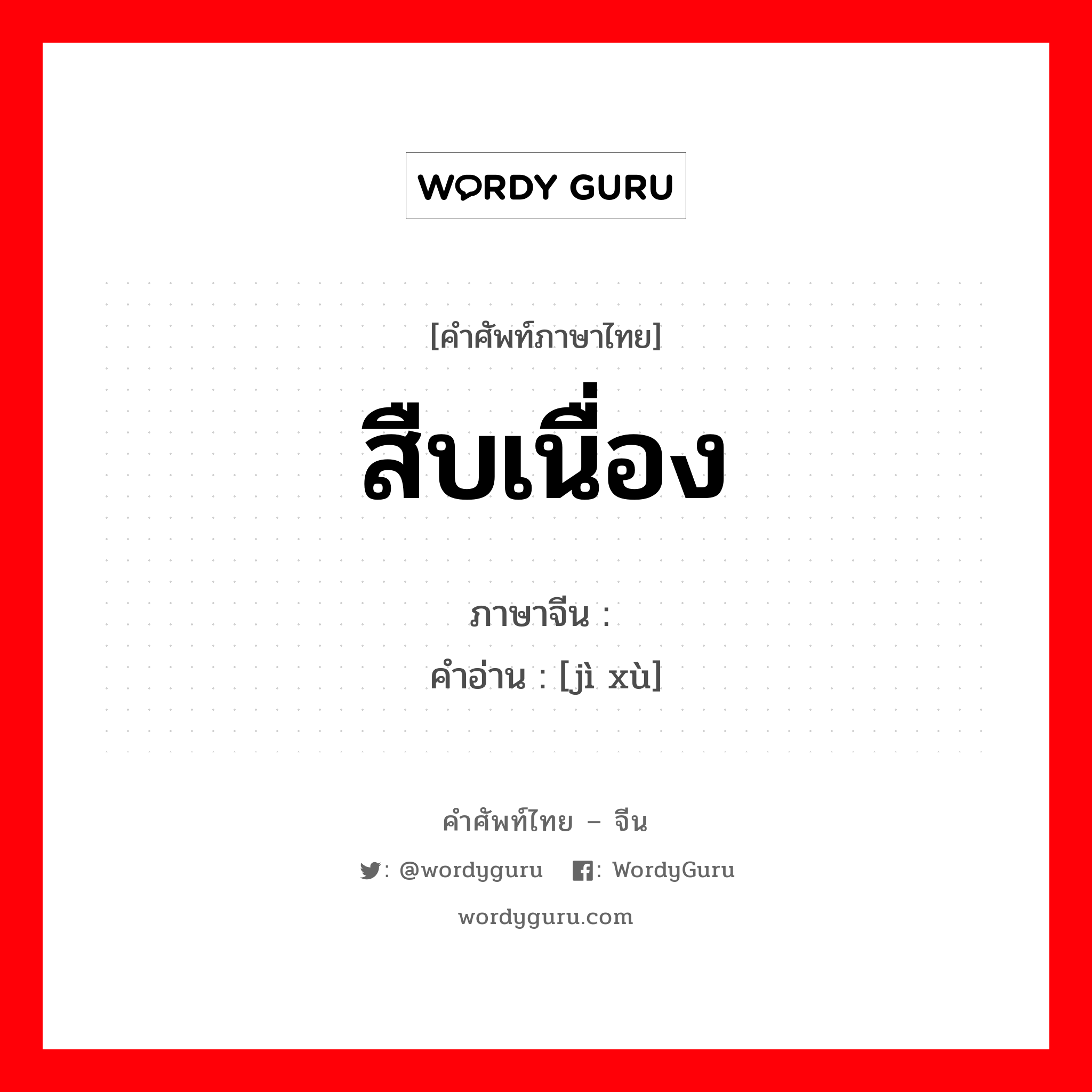 继续 ภาษาไทย?, คำศัพท์ภาษาไทย - จีน 继续 ภาษาจีน สืบเนื่อง คำอ่าน [jì xù]