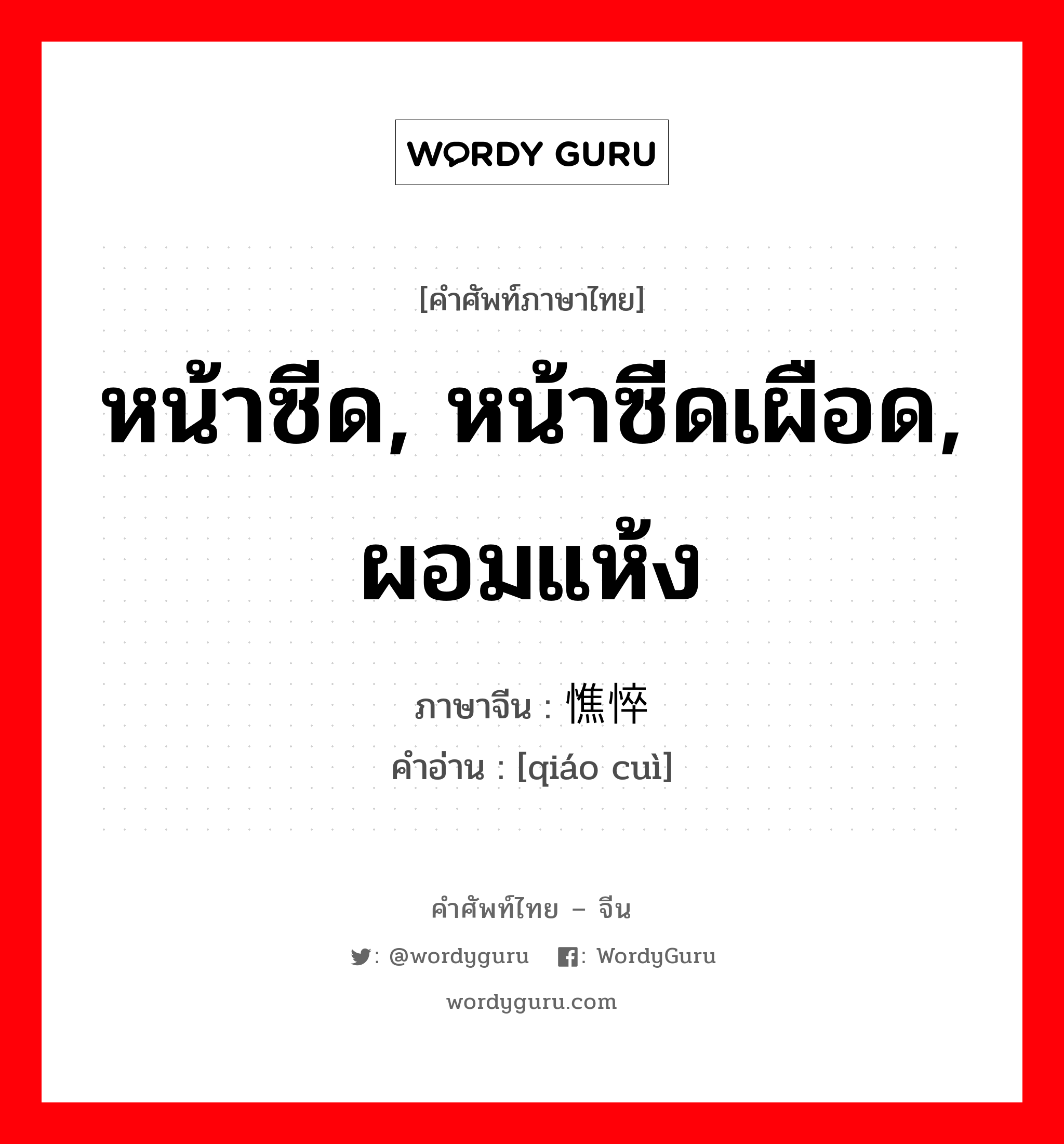 憔悴 ภาษาไทย?, คำศัพท์ภาษาไทย - จีน 憔悴 ภาษาจีน หน้าซีด, หน้าซีดเผือด, ผอมแห้ง คำอ่าน [qiáo cuì]