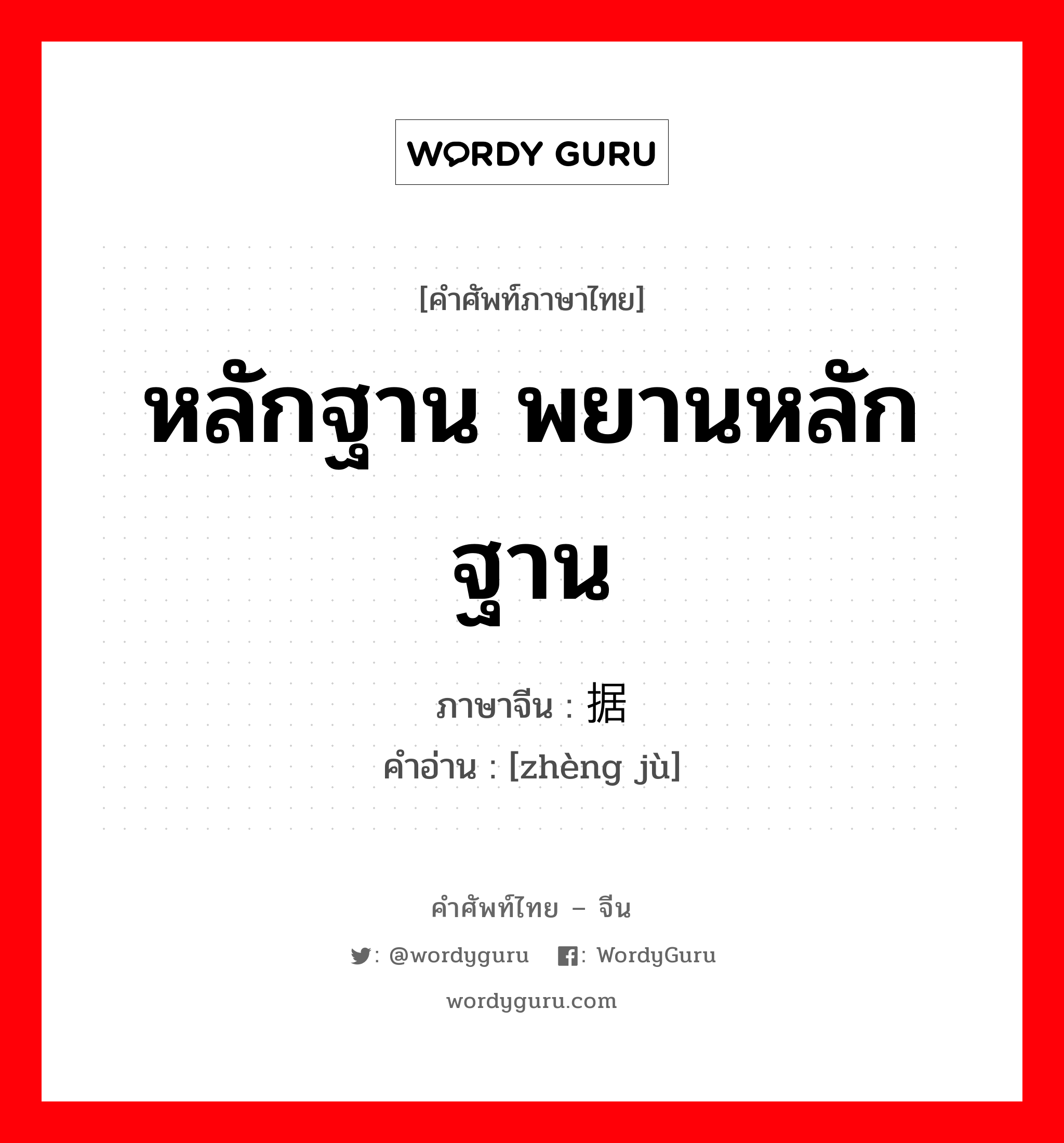 证据 ภาษาไทย?, คำศัพท์ภาษาไทย - จีน 证据 ภาษาจีน หลักฐาน พยานหลักฐาน คำอ่าน [zhèng jù]