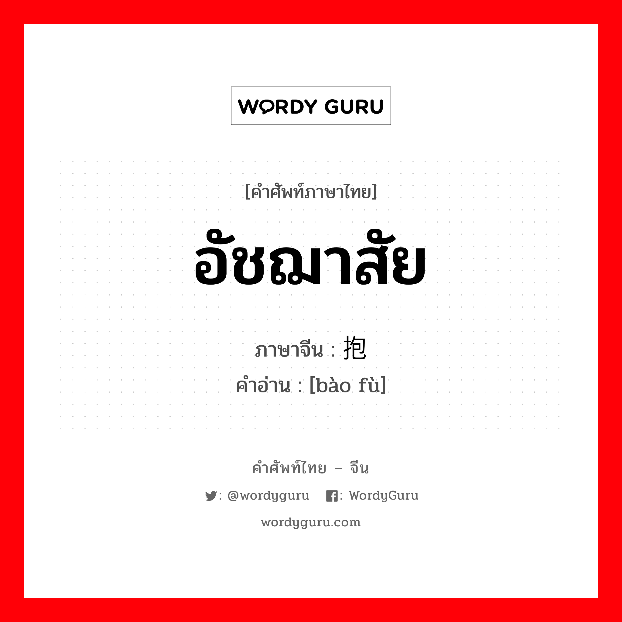 抱负 ภาษาไทย?, คำศัพท์ภาษาไทย - จีน 抱负 ภาษาจีน อัชฌาสัย คำอ่าน [bào fù]